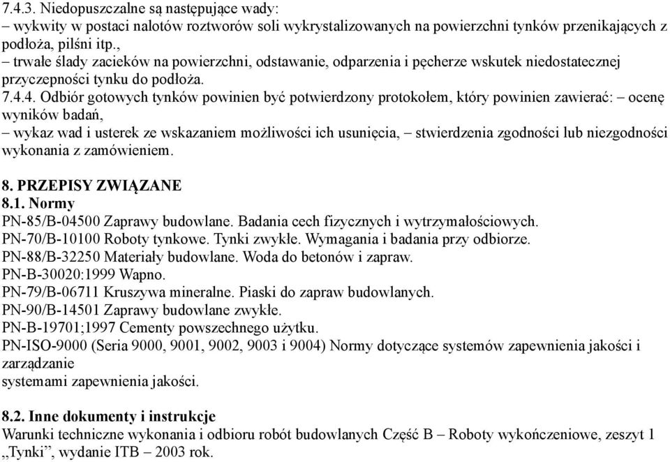 4. Odbiór gotowych tynków powinien być potwierdzony protokołem, który powinien zawierać: ocenę wyników badań, wykaz wad i usterek ze wskazaniem możliwości ich usunięcia, stwierdzenia zgodności lub