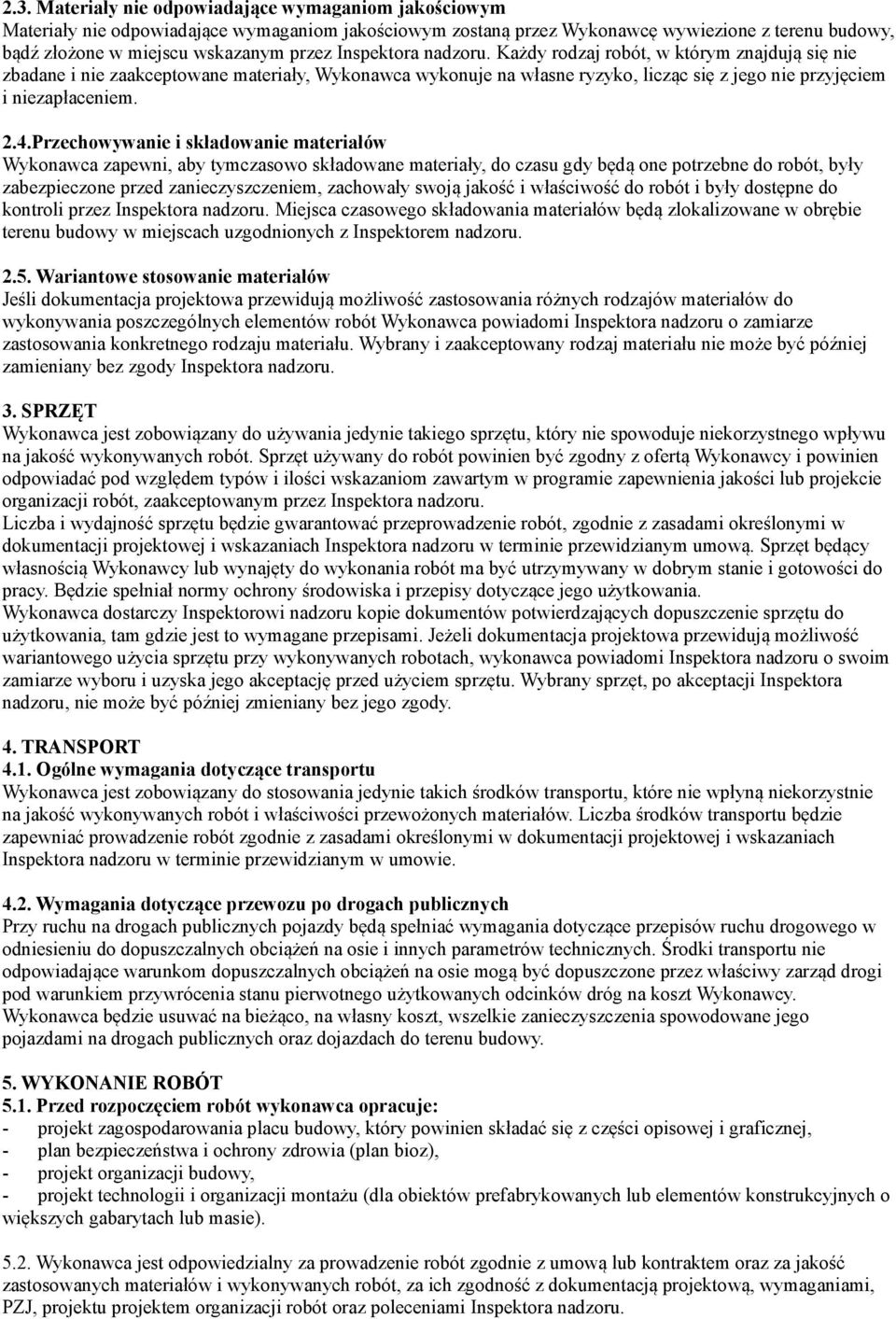 Przechowywanie i składowanie materiałów Wykonawca zapewni, aby tymczasowo składowane materiały, do czasu gdy będą one potrzebne do robót, były zabezpieczone przed zanieczyszczeniem, zachowały swoją