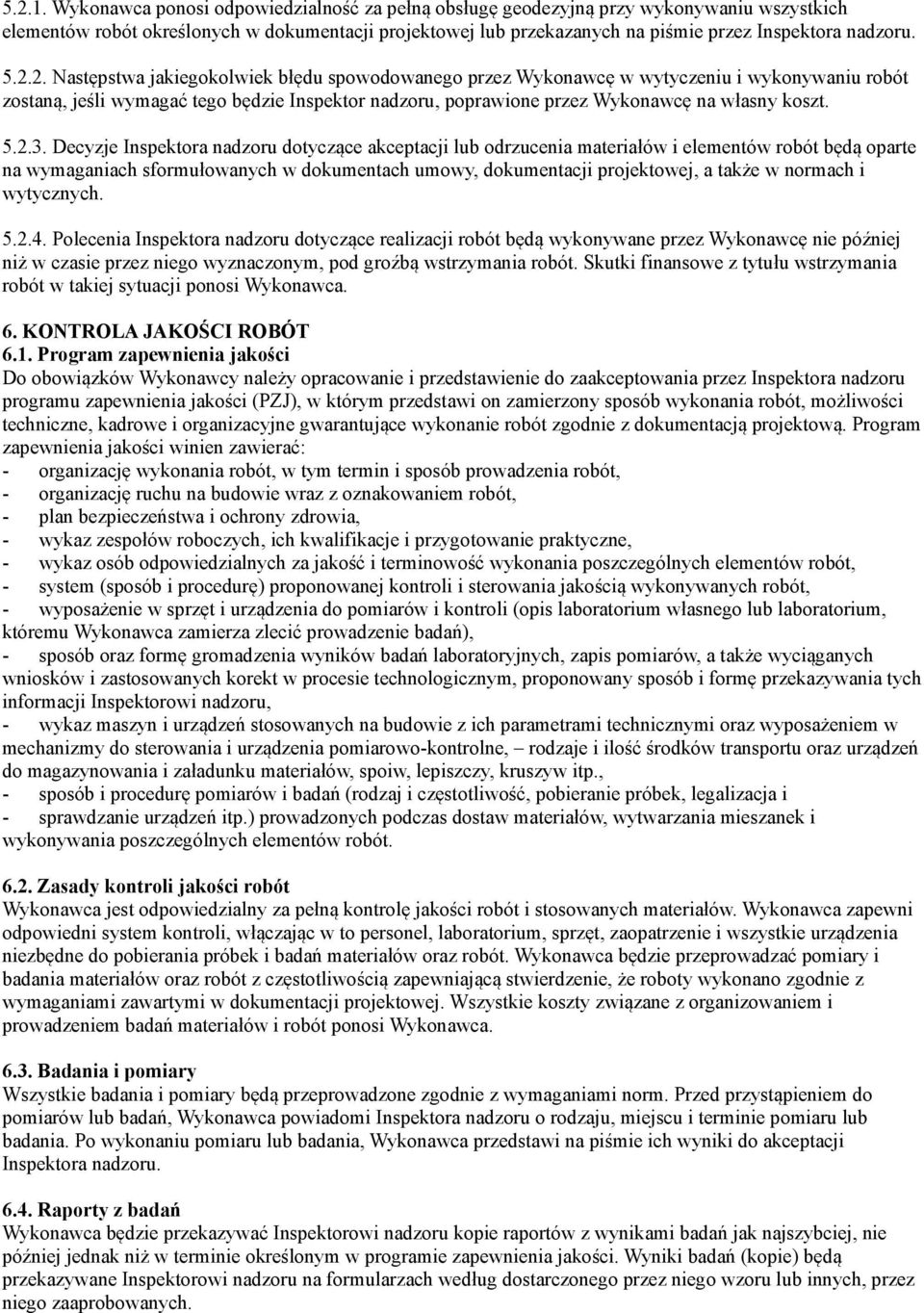 2.2. Następstwa jakiegokolwiek błędu spowodowanego przez Wykonawcę w wytyczeniu i wykonywaniu robót zostaną, jeśli wymagać tego będzie Inspektor nadzoru, poprawione przez Wykonawcę na własny koszt. 5.