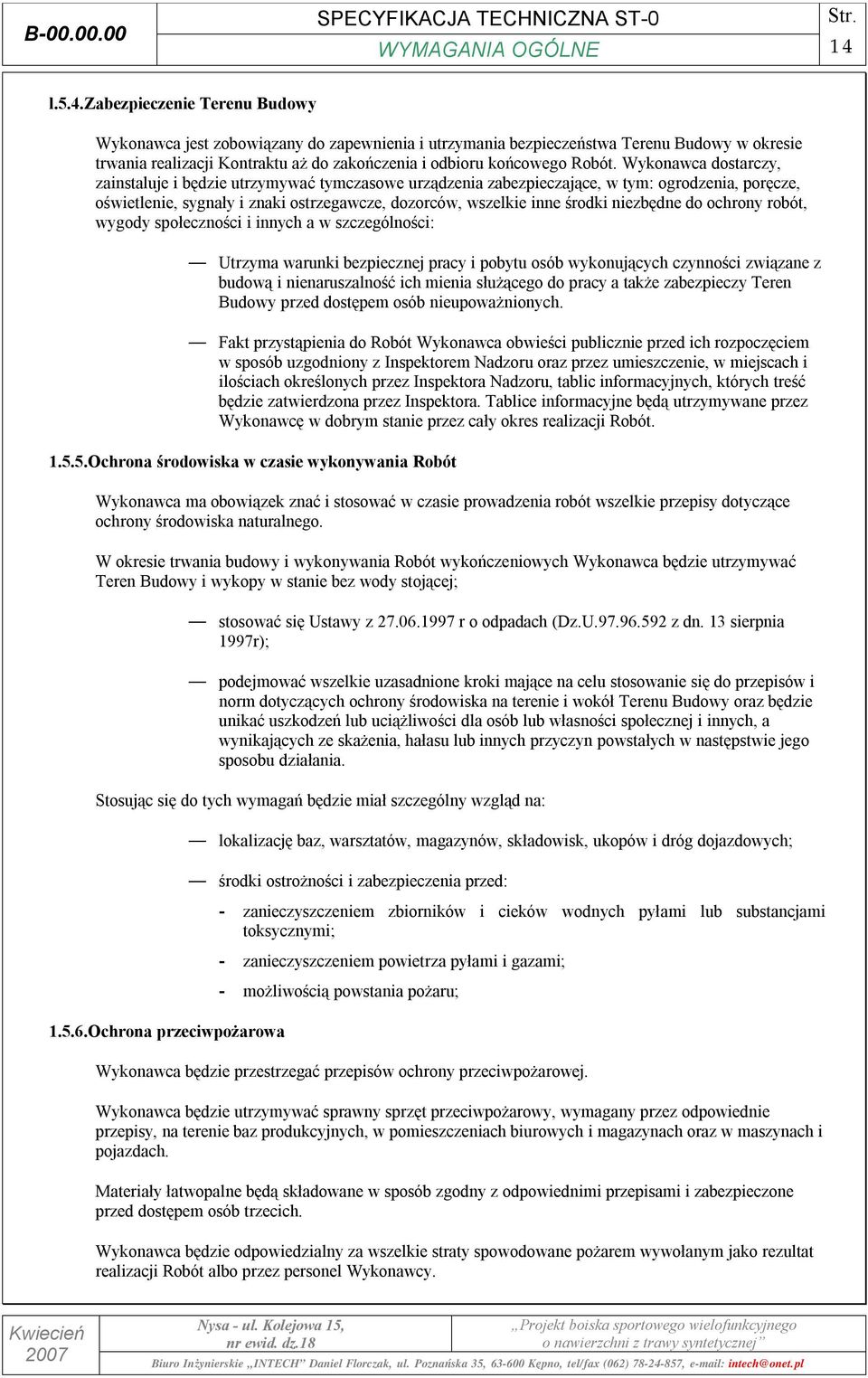 zabezpieczenie Terenu Budowy Wykonawca jest zobowiązany do zapewnienia i utrzymania bezpieczeństwa Terenu Budowy w okresie trwania realizacji Kontraktu aż do zakończenia i odbioru końcowego Robót.