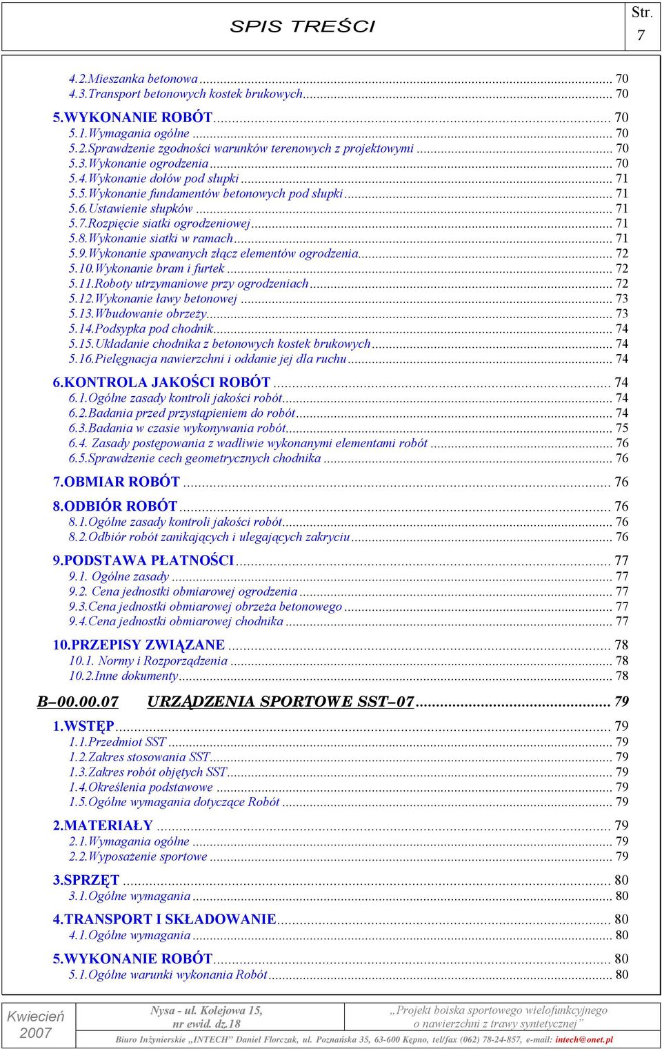 Wykonanie siatki w ramach...71 5.9.Wykonanie spawanych złącz elementów ogrodzenia...72 5.10.Wykonanie bram i furtek...72 5.11.Roboty utrzymaniowe przy ogrodzeniach...72 5.12.Wykonanie ławy betonowej.