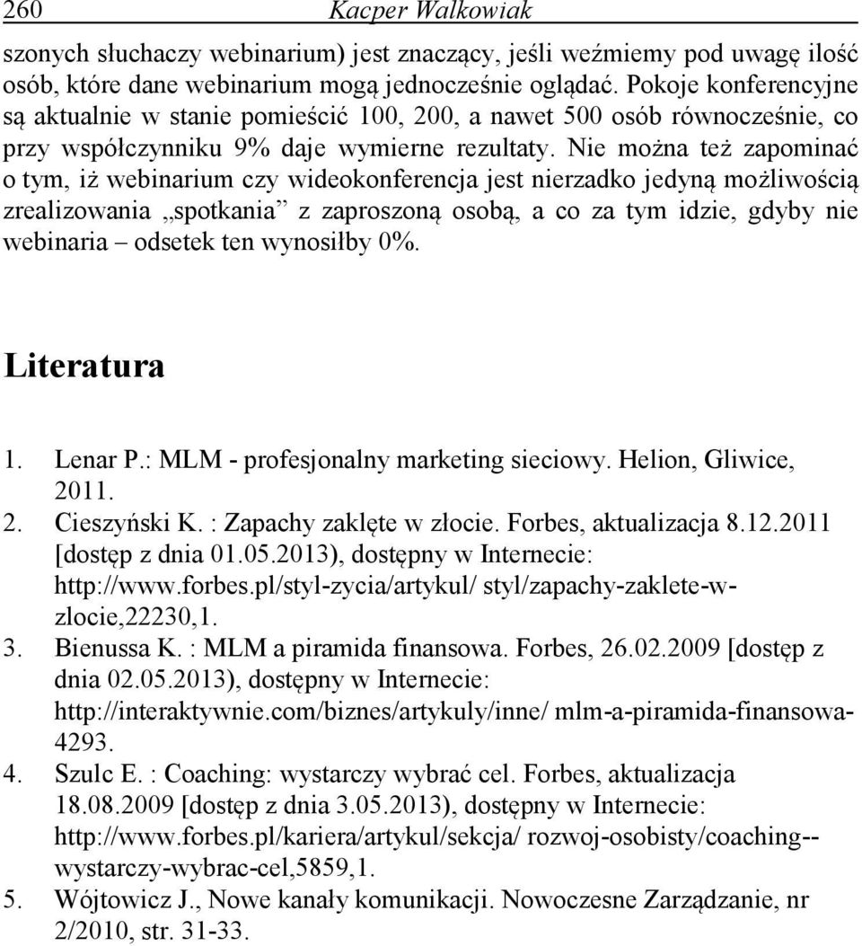 Nie można też zapominać o tym, iż webinarium czy wideokonferencja jest nierzadko jedyną możliwością zrealizowania spotkania z zaproszoną osobą, a co za tym idzie, gdyby nie webinaria odsetek ten