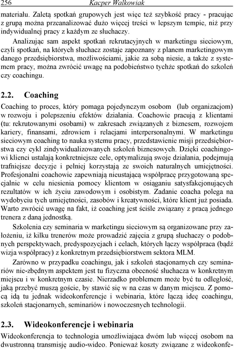 Analizując sam aspekt spotkań rekrutacyjnych w marketingu sieciowym, czyli spotkań, na których słuchacz zostaje zapoznany z planem marketingowym danego przedsiębiorstwa, możliwościami, jakie za sobą