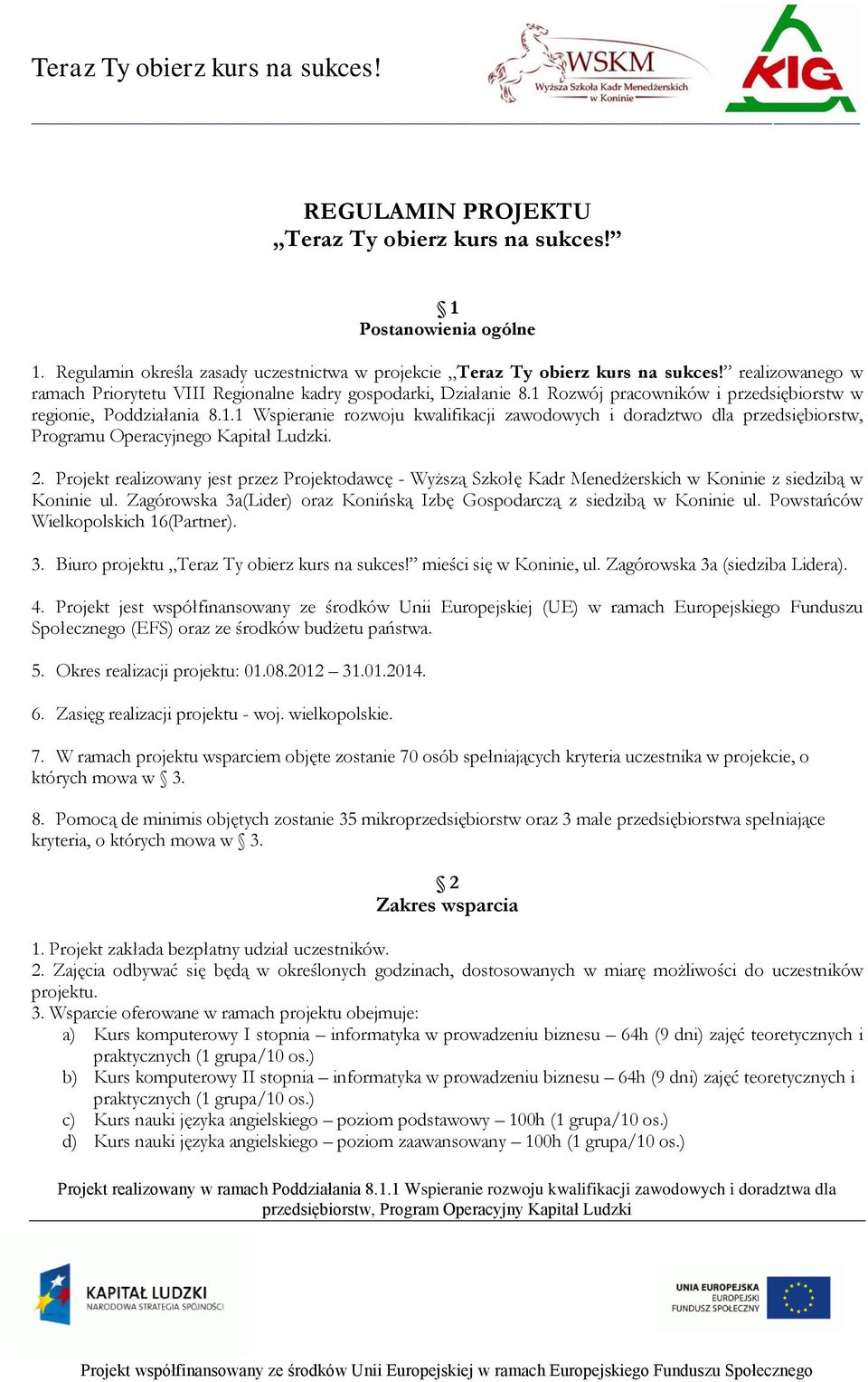 2. Projekt realizowany jest przez Projektodawcę - Wyższą Szkołę Kadr Menedżerskich w Koninie z siedzibą w Koninie ul. Zagórowska 3a(Lider) oraz Konińską Izbę Gospodarczą z siedzibą w Koninie ul.