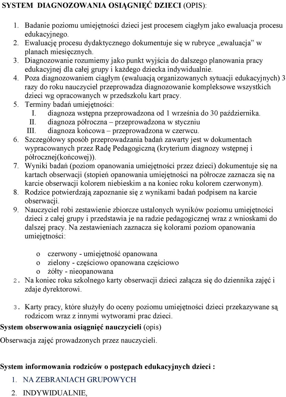 Diagnozowanie rozumiemy jako punkt wyjścia do dalszego planowania pracy edukacyjnej dla całej grupy i każdego dziecka indywidualnie. 4.