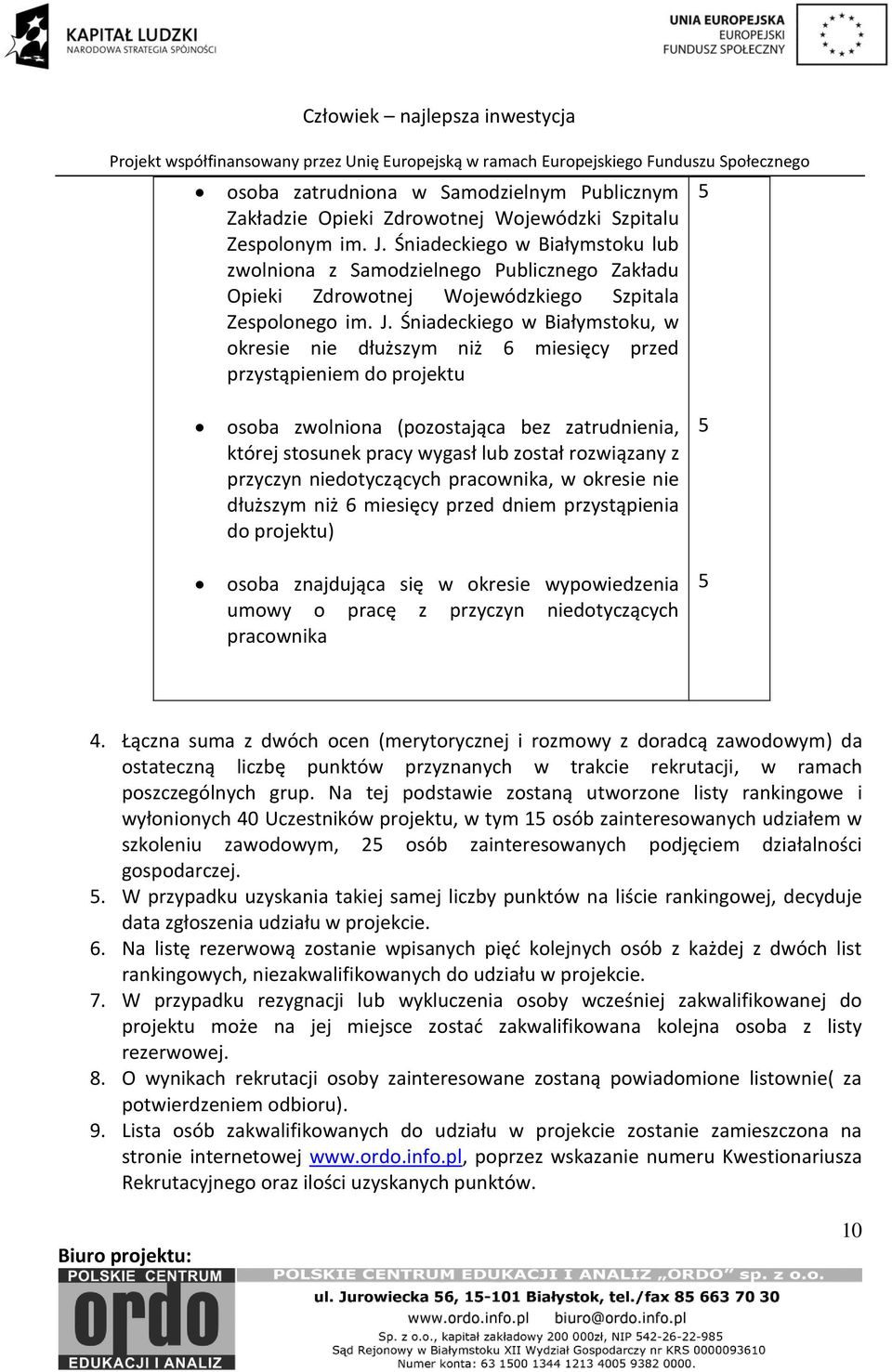 Śniadeckiego w Białymstoku, w okresie nie dłuższym niż 6 miesięcy przed przystąpieniem do projektu 5 osoba zwolniona (pozostająca bez zatrudnienia, której stosunek pracy wygasł lub został rozwiązany