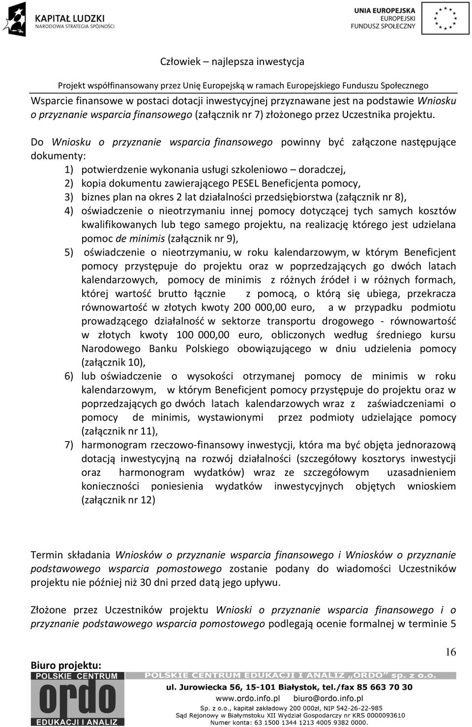 pomocy, 3) biznes plan na okres 2 lat działalności przedsiębiorstwa (załącznik nr 8), 4) oświadczenie o nieotrzymaniu innej pomocy dotyczącej tych samych kosztów kwalifikowanych lub tego samego