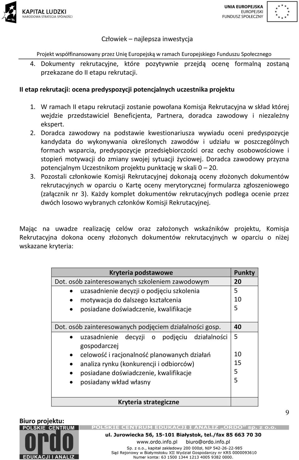 Doradca zawodowy na podstawie kwestionariusza wywiadu oceni predyspozycje kandydata do wykonywania określonych zawodów i udziału w poszczególnych formach wsparcia, predyspozycje przedsiębiorczości