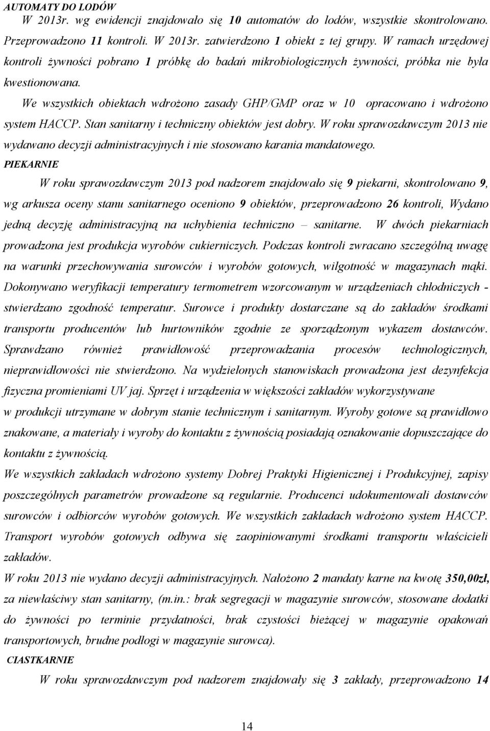 We wszystkich obiektach wdrożono zasady GHP/GMP oraz w 10 opracowano i wdrożono system HACCP. Stan sanitarny i techniczny obiektów jest dobry.