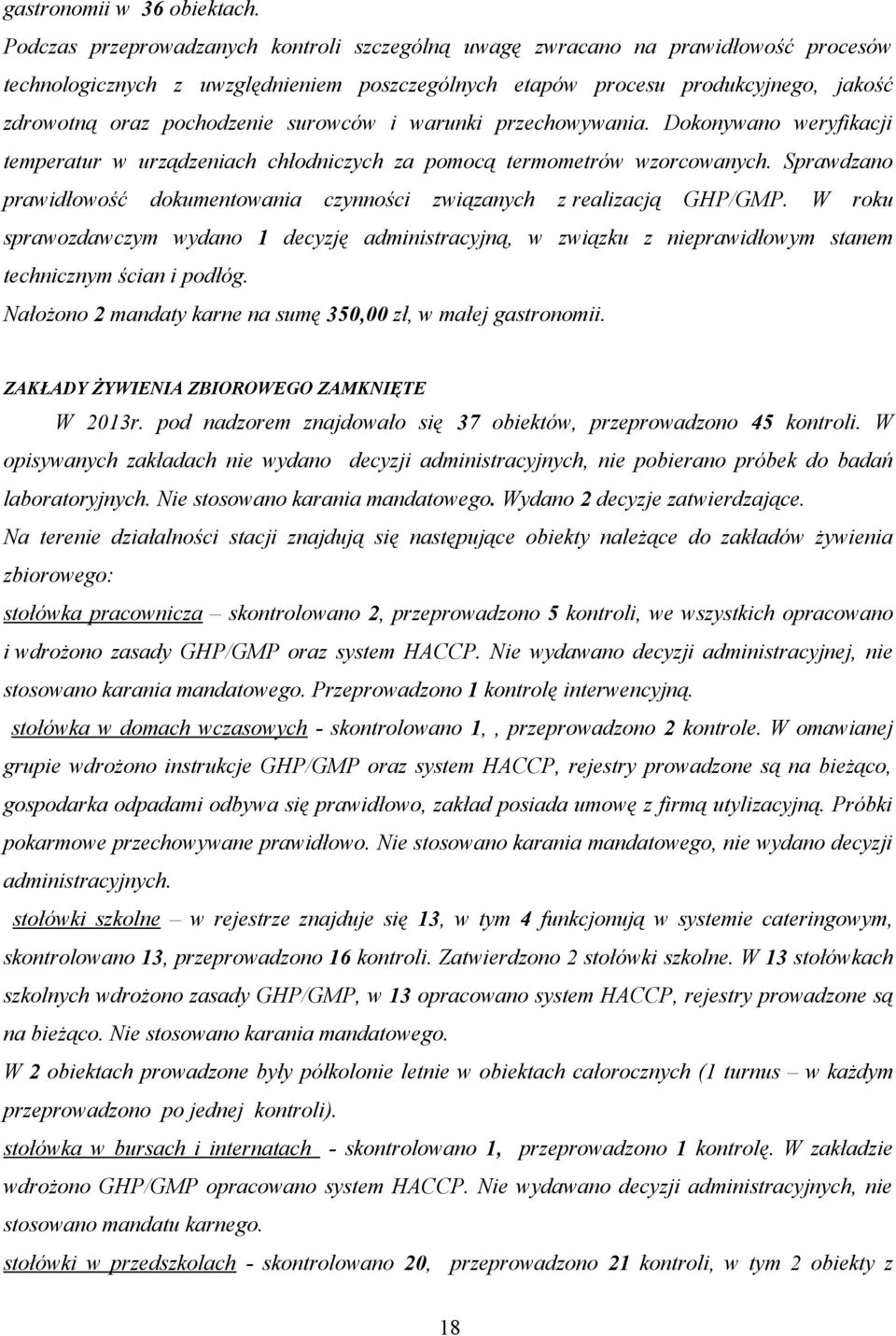 surowców i warunki przechowywania. Dokonywano weryfikacji temperatur w urządzeniach chłodniczych za pomocą termometrów wzorcowanych.