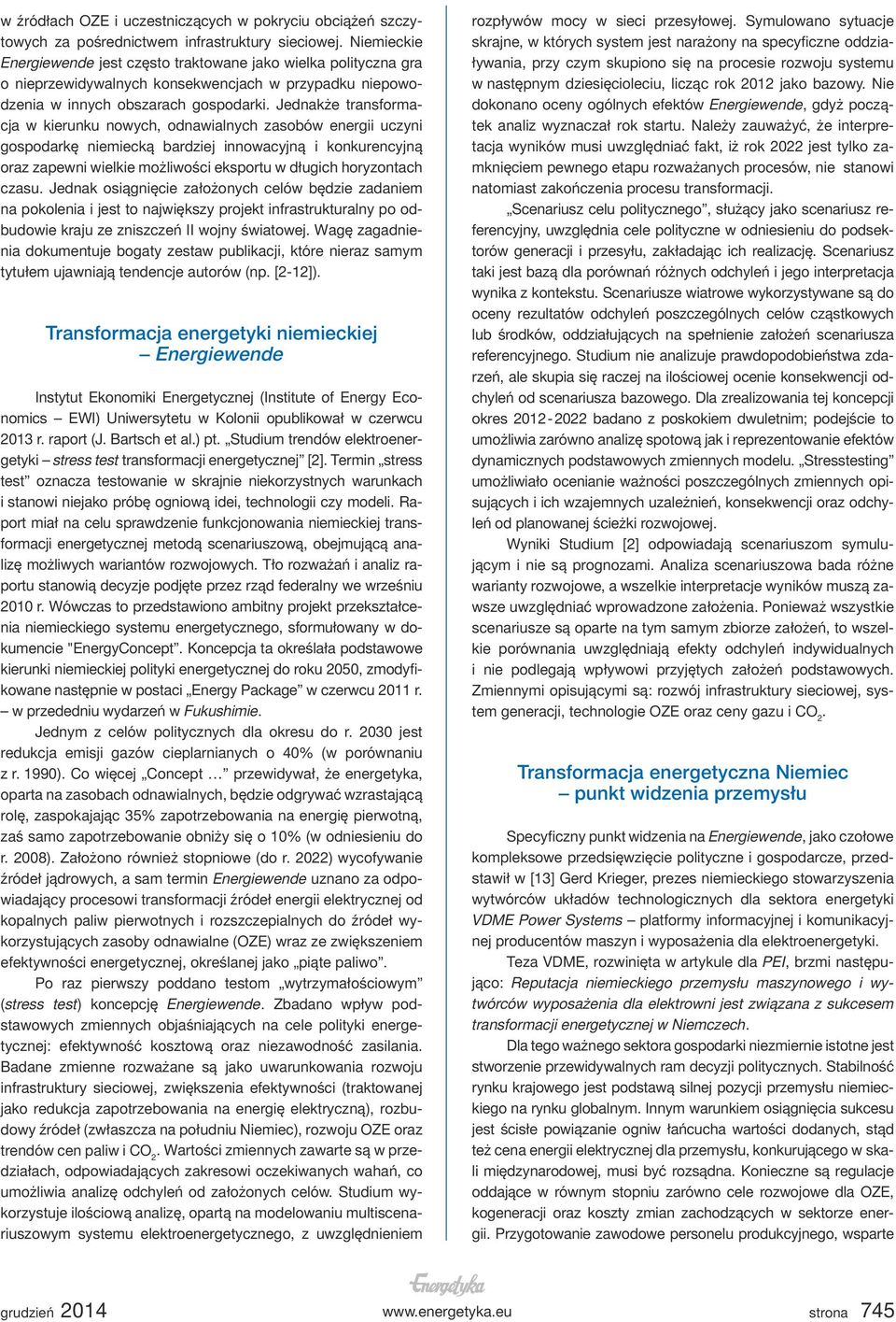 Jednakże transformacja w kierunku nowych, odnawialnych zasobów energii uczyni gospodarkę niemiecką bardziej innowacyjną i konkurencyjną oraz zapewni wielkie możliwości eksportu w długich horyzontach