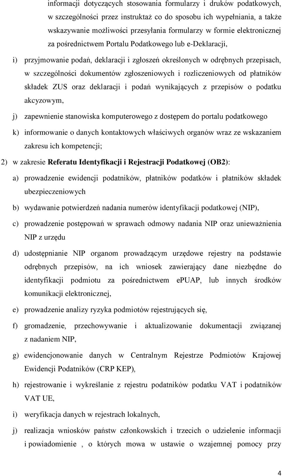 rozliczeniowych od płatników składek ZUS oraz deklaracji i podań wynikających z przepisów o podatku akcyzowym, j) zapewnienie stanowiska komputerowego z dostępem do portalu podatkowego k)