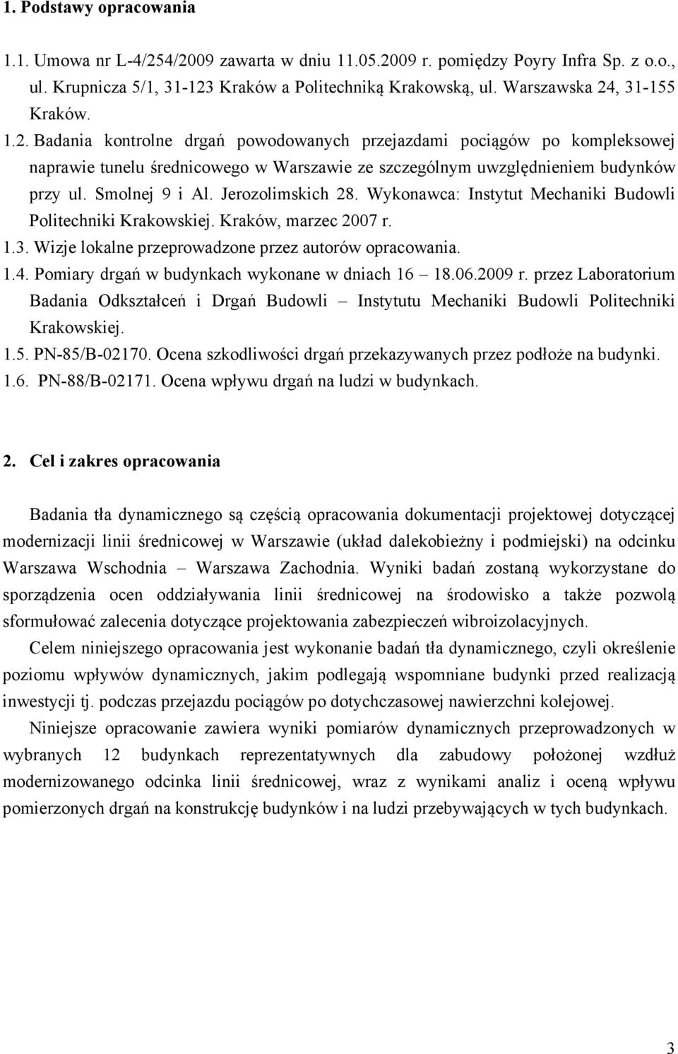 Smolnej 9 i Al. Jerozolimskich 28. Wykonawca: Instytut Mechaniki Budowli Politechniki Krakowskiej. Kraków, marzec 2007 r. 1.3. Wizje lokalne przeprowadzone przez autorów opracowania. 1.4.