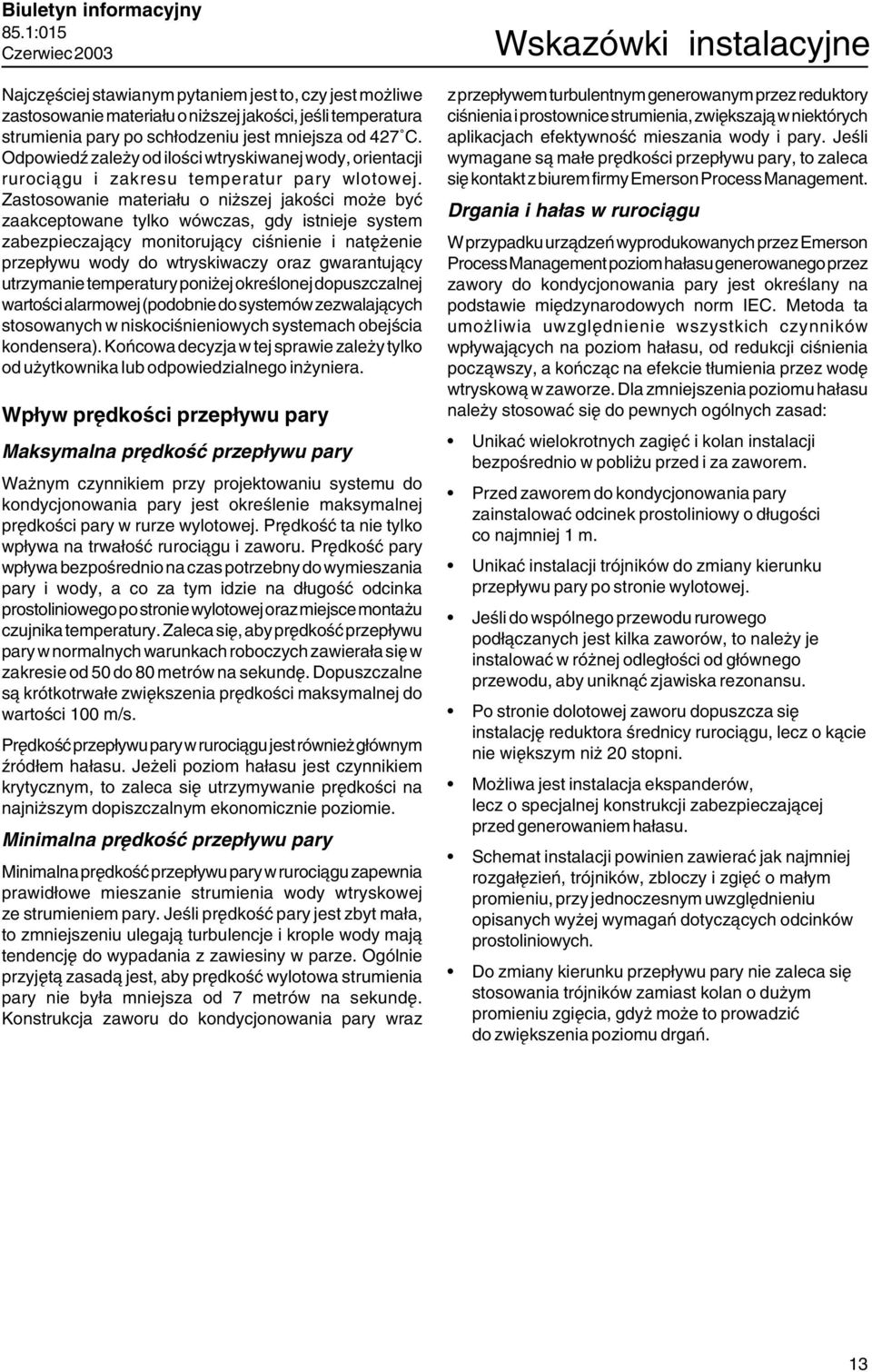 Zastosowanie materiału o niższej jakości może być zaakceptowane tylko wówczas, gdy istnieje system zabezpieczający monitorujący ciśnienie i natężenie przepływu wody do wtryskiwaczy oraz gwarantujący