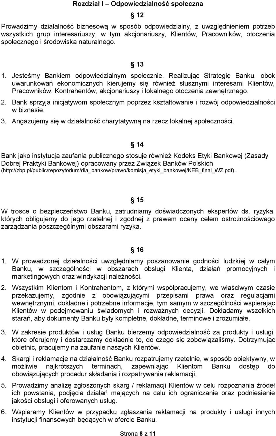 Realizując Strategię Banku, obok uwarunkowań ekonomicznych kierujemy się również słusznymi interesami Klientów, Pracowników, Kontrahentów, akcjonariuszy i lokalnego otoczenia zewnętrznego. 2.