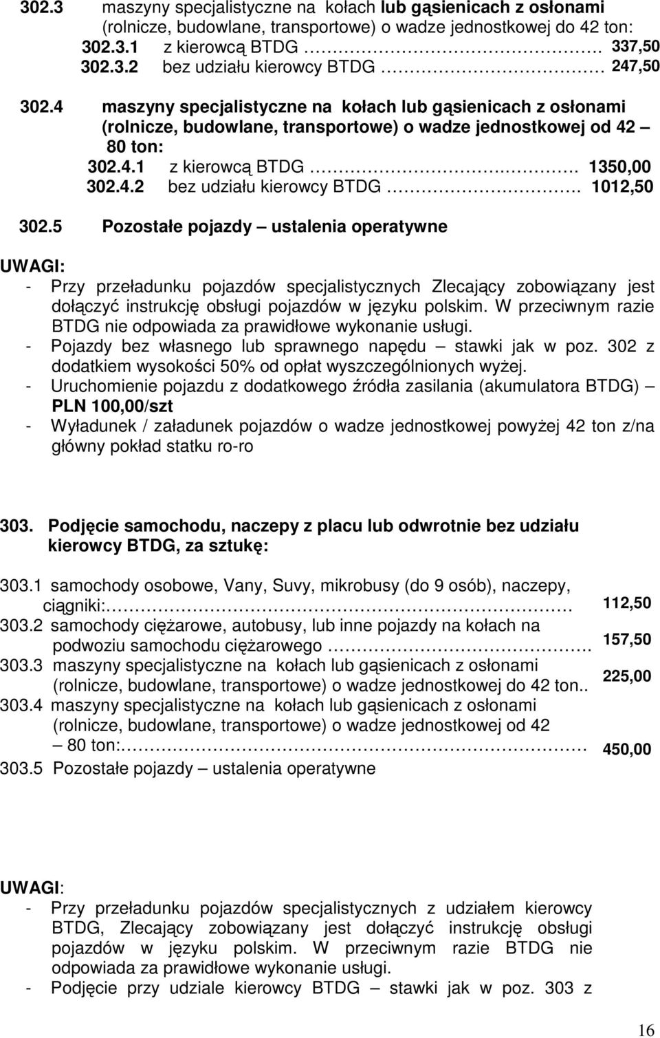 1012,50 302.5 Pozostałe pojazdy ustalenia operatywne UWAGI: - Przy przeładunku pojazdów specjalistycznych Zlecający zobowiązany jest dołączyć instrukcję obsługi pojazdów w języku polskim.