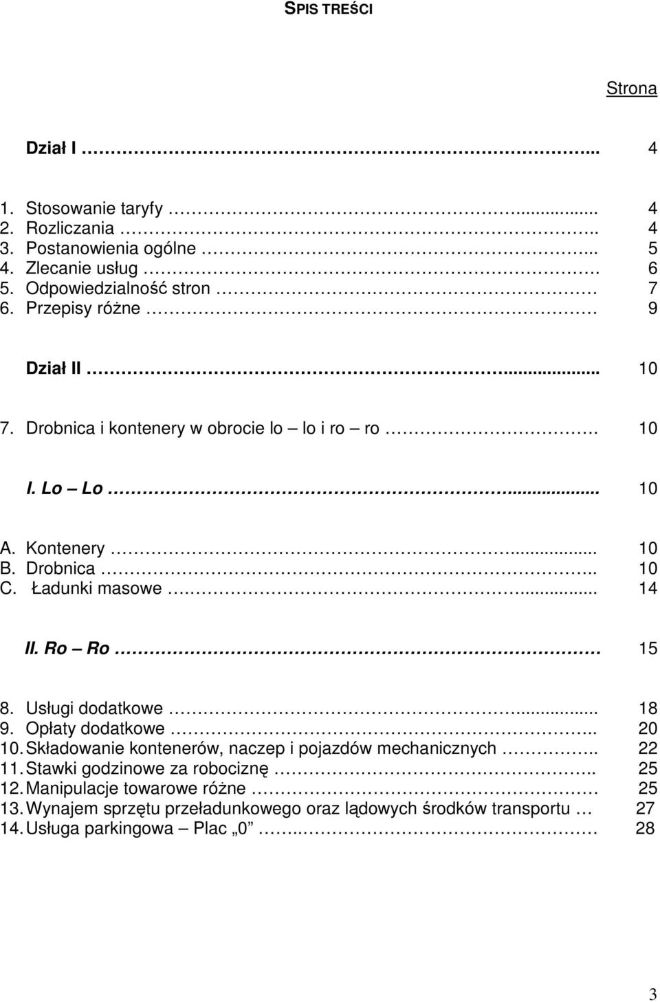 ... 10 10 14 II. Ro Ro 15 8. Usługi dodatkowe... 9. Opłaty dodatkowe.. 10. Składowanie kontenerów, naczep i pojazdów mechanicznych.. 11.