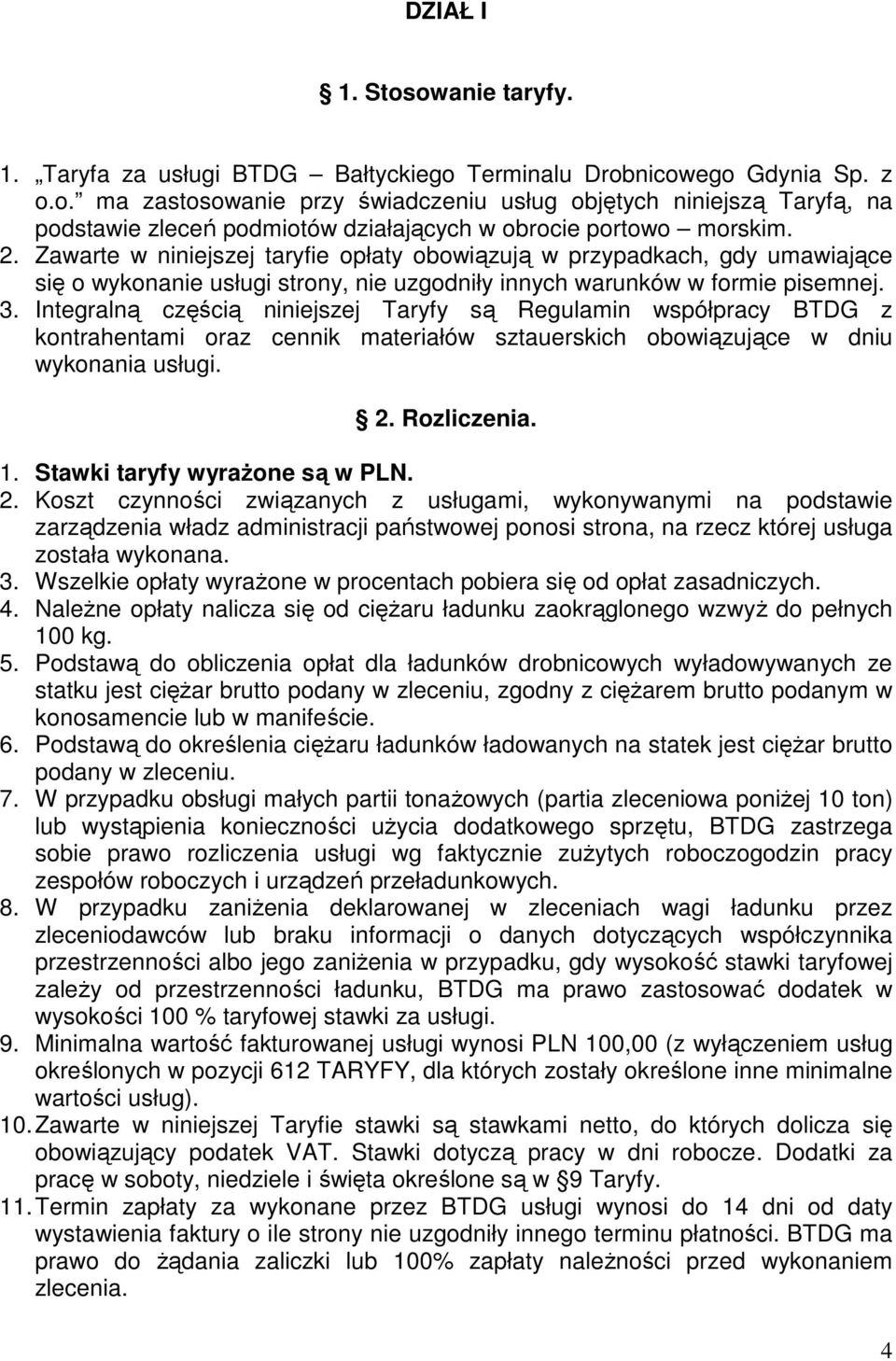 Integralną częścią niniejszej Taryfy są Regulamin współpracy BTDG z kontrahentami oraz cennik materiałów sztauerskich obowiązujące w dniu wykonania usługi. 2. Rozliczenia. 1.