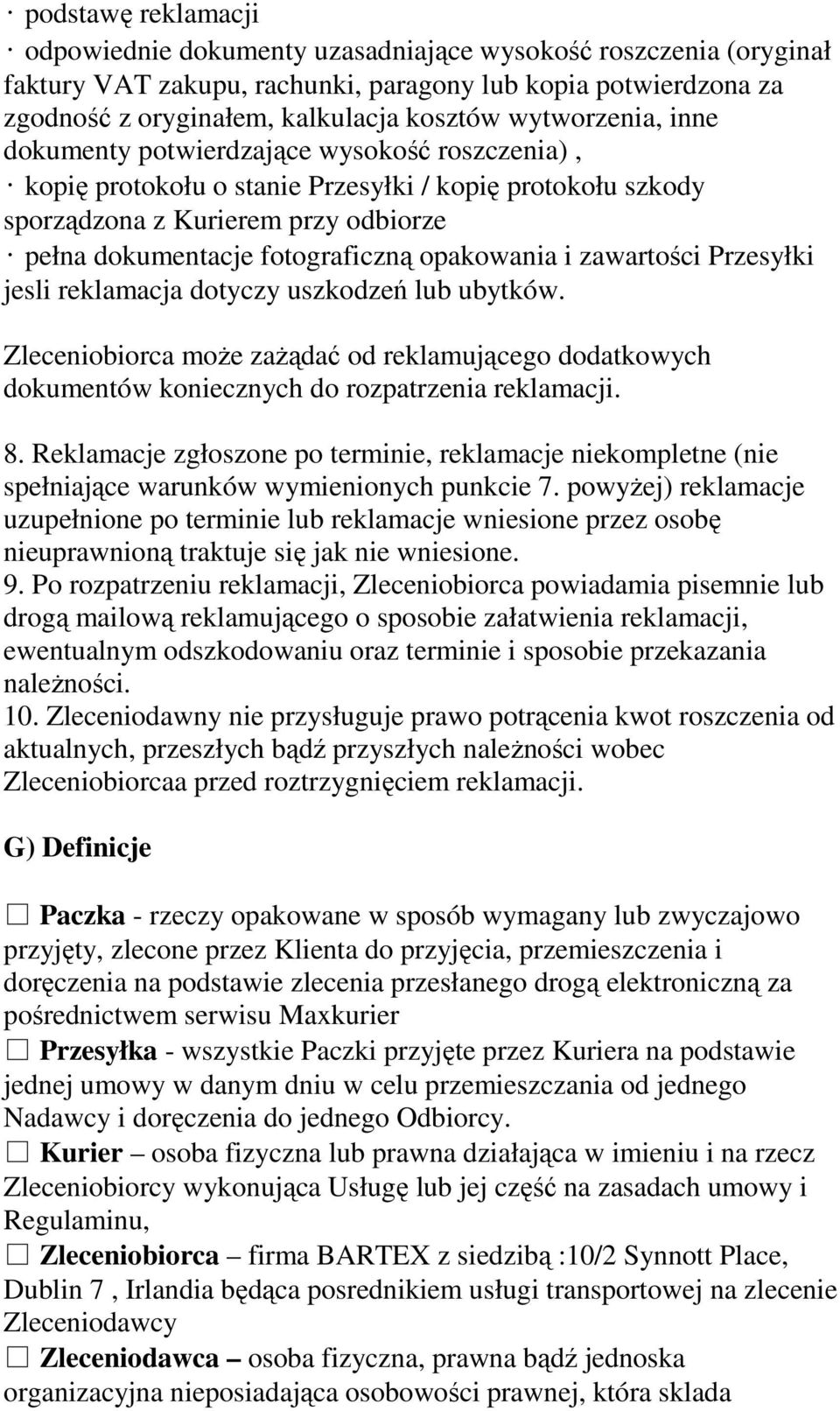 opakowania i zawartości Przesyłki jesli reklamacja dotyczy uszkodzeń lub ubytków. Zleceniobiorca może zażądać od reklamującego dodatkowych dokumentów koniecznych do rozpatrzenia reklamacji. 8.