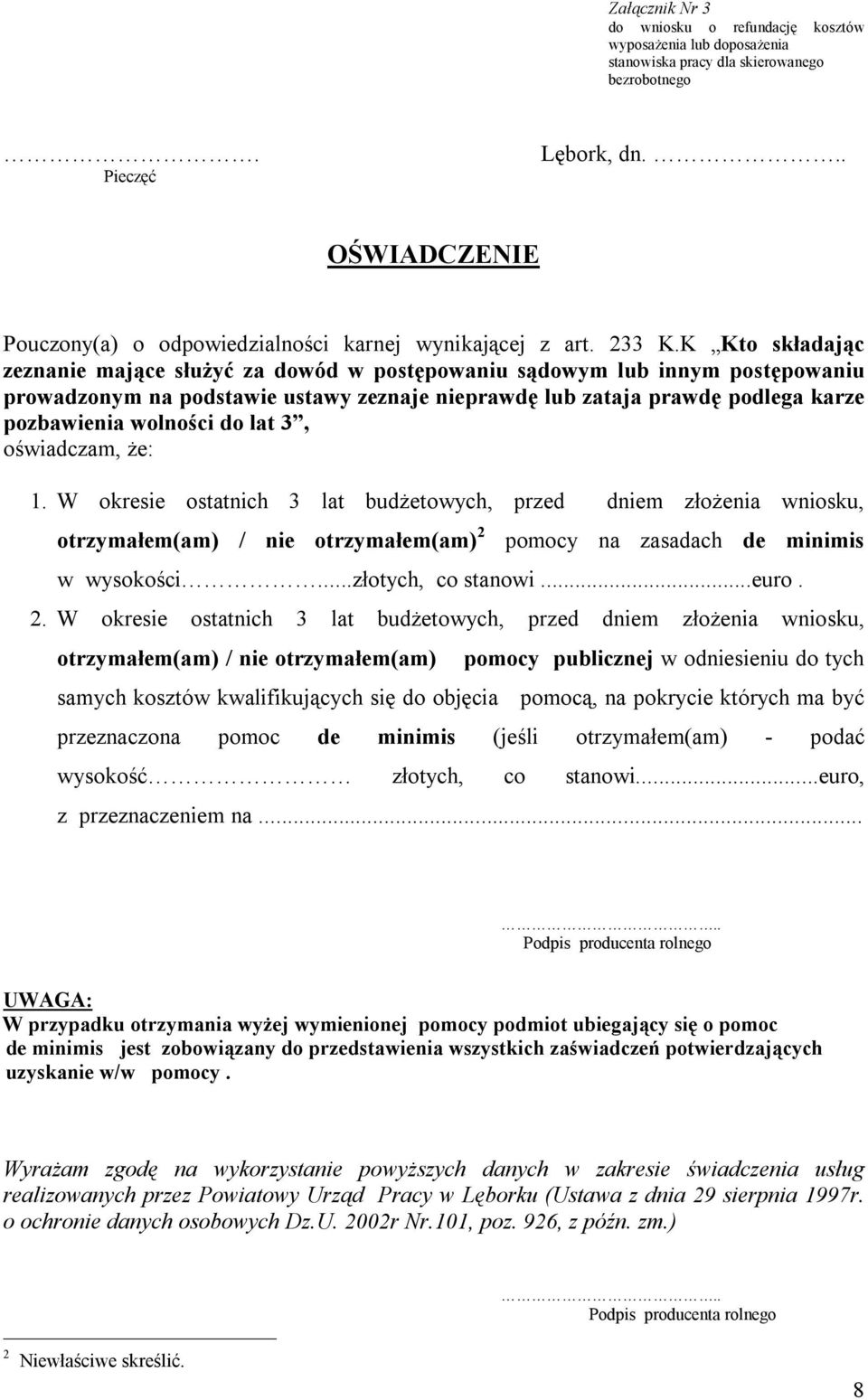 lat 3, oświadczam, że: 1. W okresie ostatnich 3 lat budżetowych, przed dniem złożenia wniosku, otrzymałem(am) / nie otrzymałem(am) 2 pomocy na zasadach de minimis w wysokości...złotych, co stanowi.