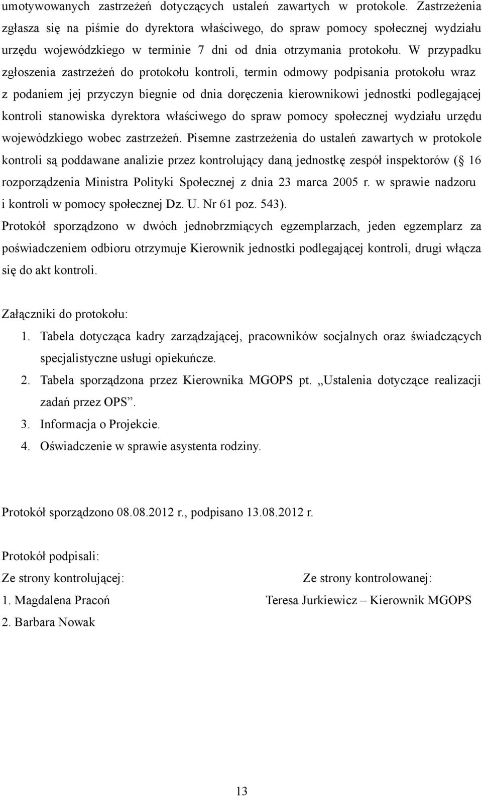 W przypadku zgłoszenia zastrzeżeń do protokołu kontroli, termin odmowy podpisania protokołu wraz z podaniem jej przyczyn biegnie od dnia doręczenia kierownikowi jednostki podlegającej kontroli