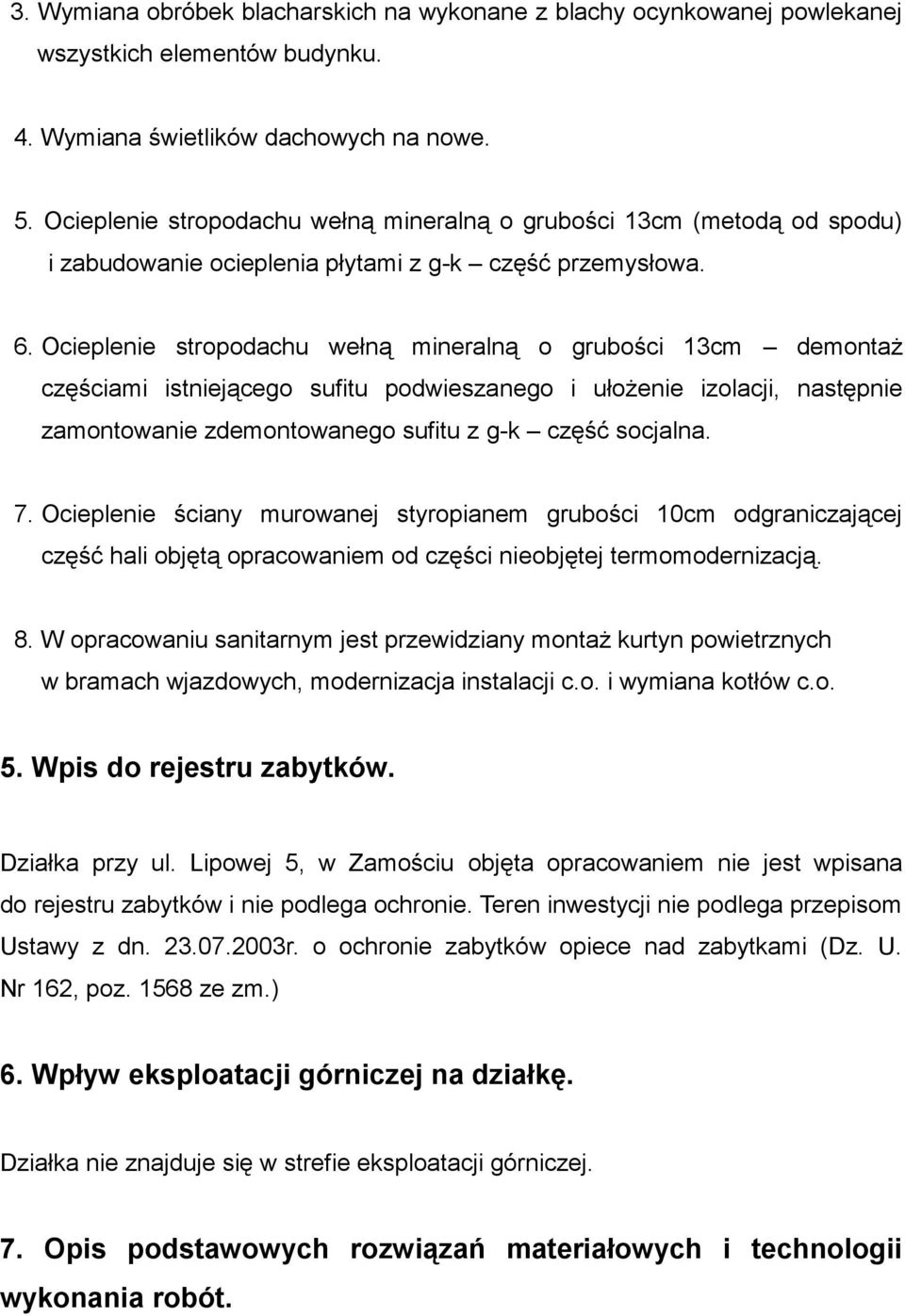 Ocieplenie stropodachu wełną mineralną o grubości 13cm demontaż częściami istniejącego sufitu podwieszanego i ułożenie izolacji, następnie zamontowanie zdemontowanego sufitu z g-k część socjalna. 7.