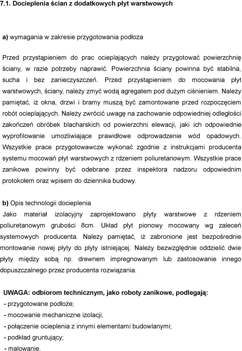 Należy pamiętać, iż okna, drzwi i bramy muszą być zamontowane przed rozpoczęciem robót ocieplających.