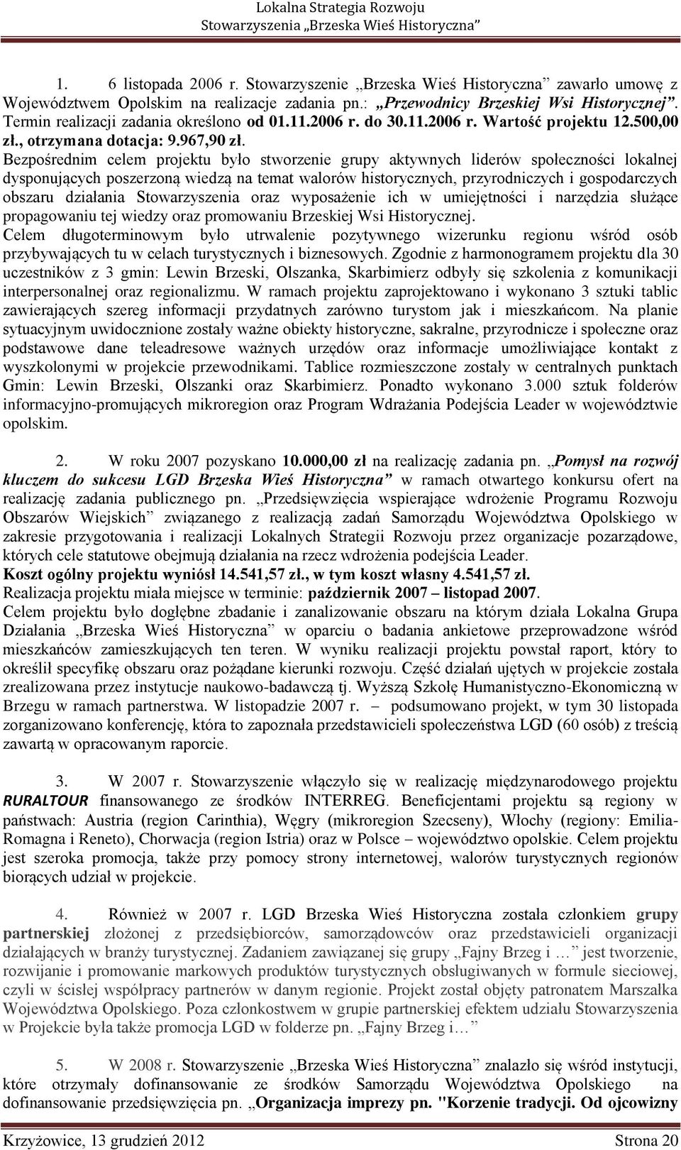 Bezpośrednim celem projektu było stworzenie grupy aktywnych liderów społeczności lokalnej dysponujących poszerzoną wiedzą na temat walorów historycznych, przyrodniczych i gospodarczych obszaru