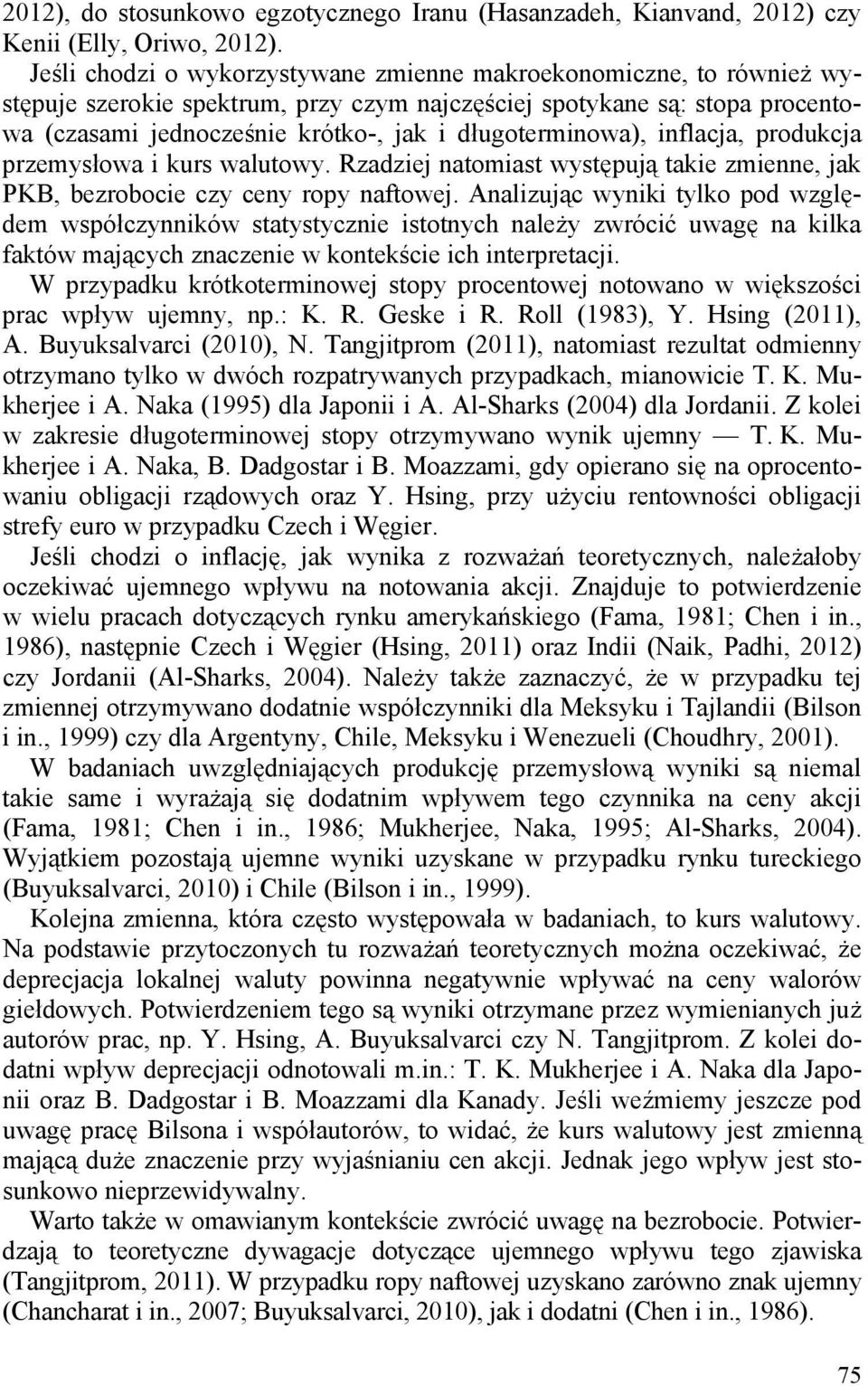 długoterminowa), inflacja, produkcja przemysłowa i kurs walutowy. Rzadziej natomiast występują takie zmienne, jak PKB, bezrobocie czy ceny ropy naftowej.