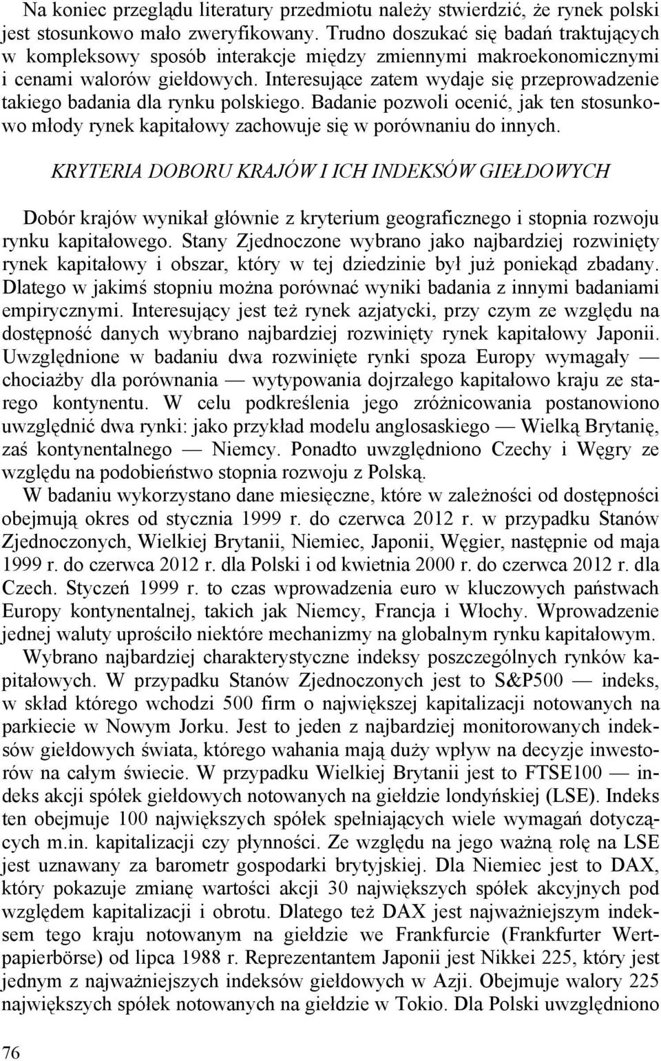 Interesujące zatem wydaje się przeprowadzenie takiego badania dla rynku polskiego. Badanie pozwoli ocenić, jak ten stosunkowo młody rynek kapitałowy zachowuje się w porównaniu do innych.