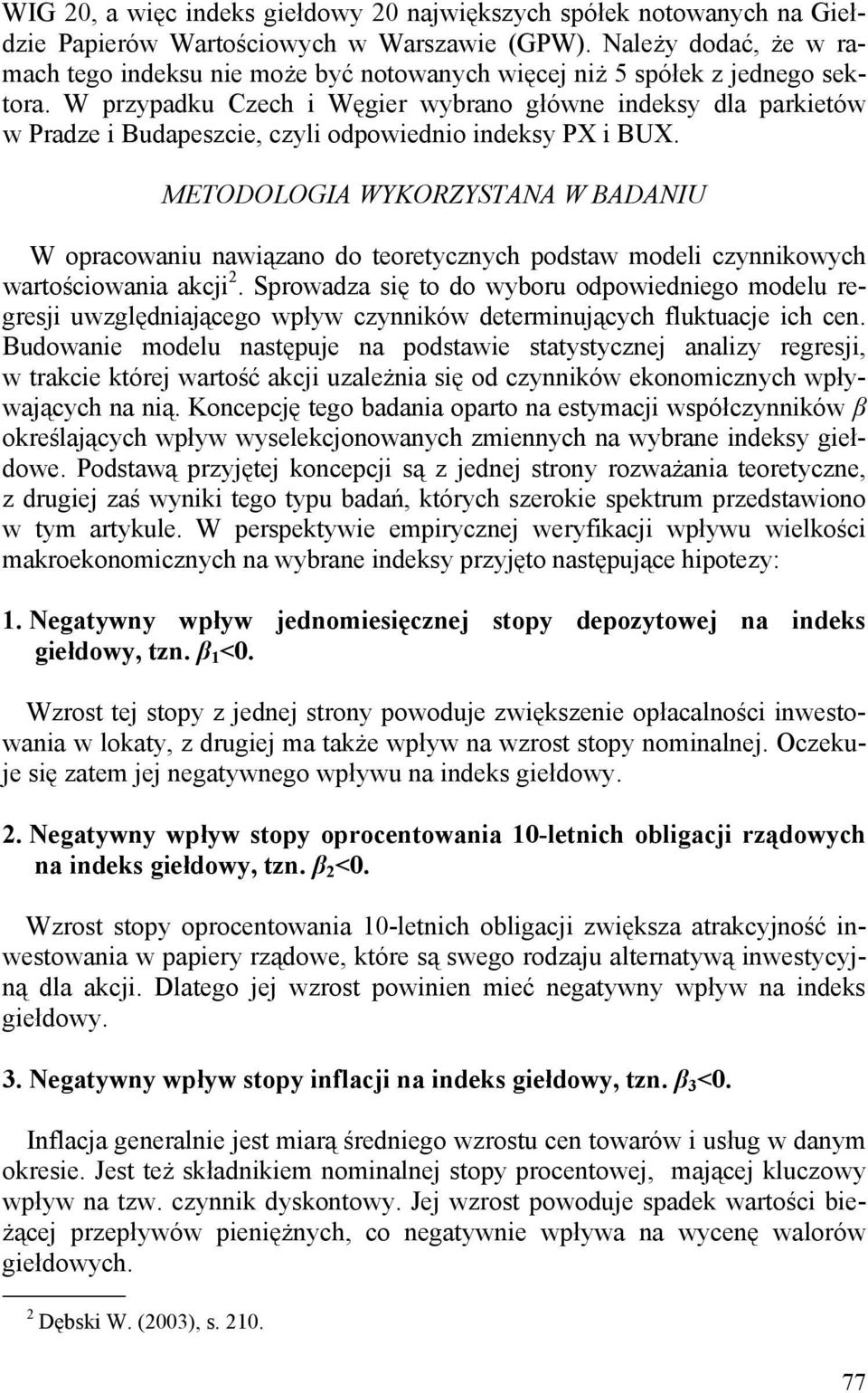 W przypadku Czech i Węgier wybrano główne indeksy dla parkietów w Pradze i Budapeszcie, czyli odpowiednio indeksy PX i BUX.