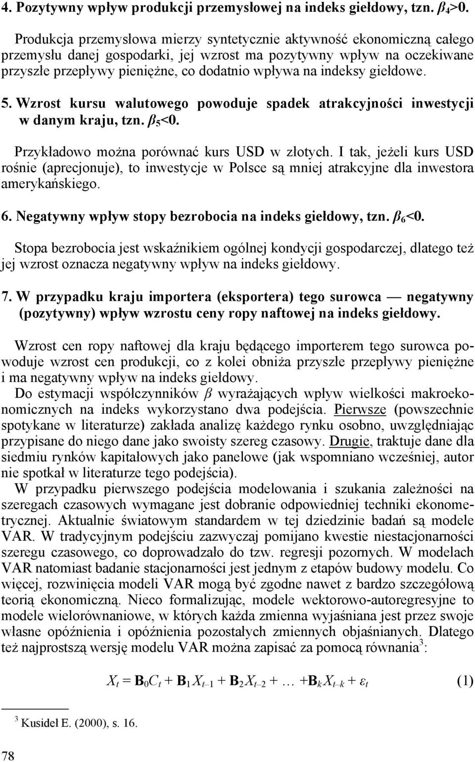 indeksy giełdowe. 5. Wzrost kursu walutowego powoduje spadek atrakcyjności inwestycji w danym kraju, tzn. β 5 <0. Przykładowo można porównać kurs USD w złotych.