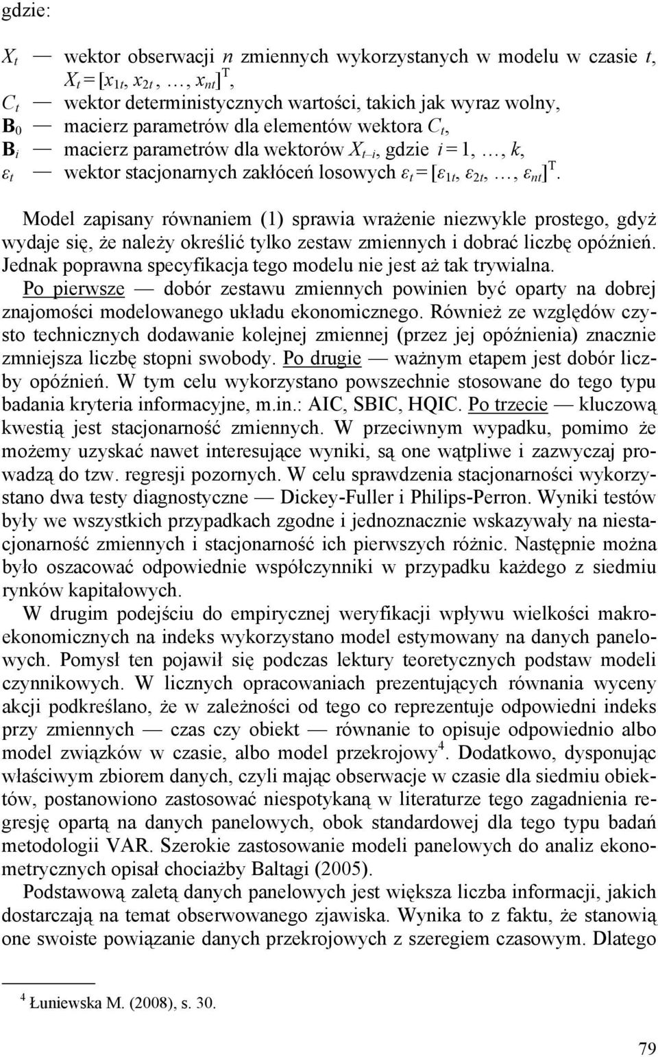 Model zapisany równaniem (1) sprawia wrażenie niezwykle prostego, gdyż wydaje się, że należy określić tylko zestaw zmiennych i dobrać liczbę opóźnień.