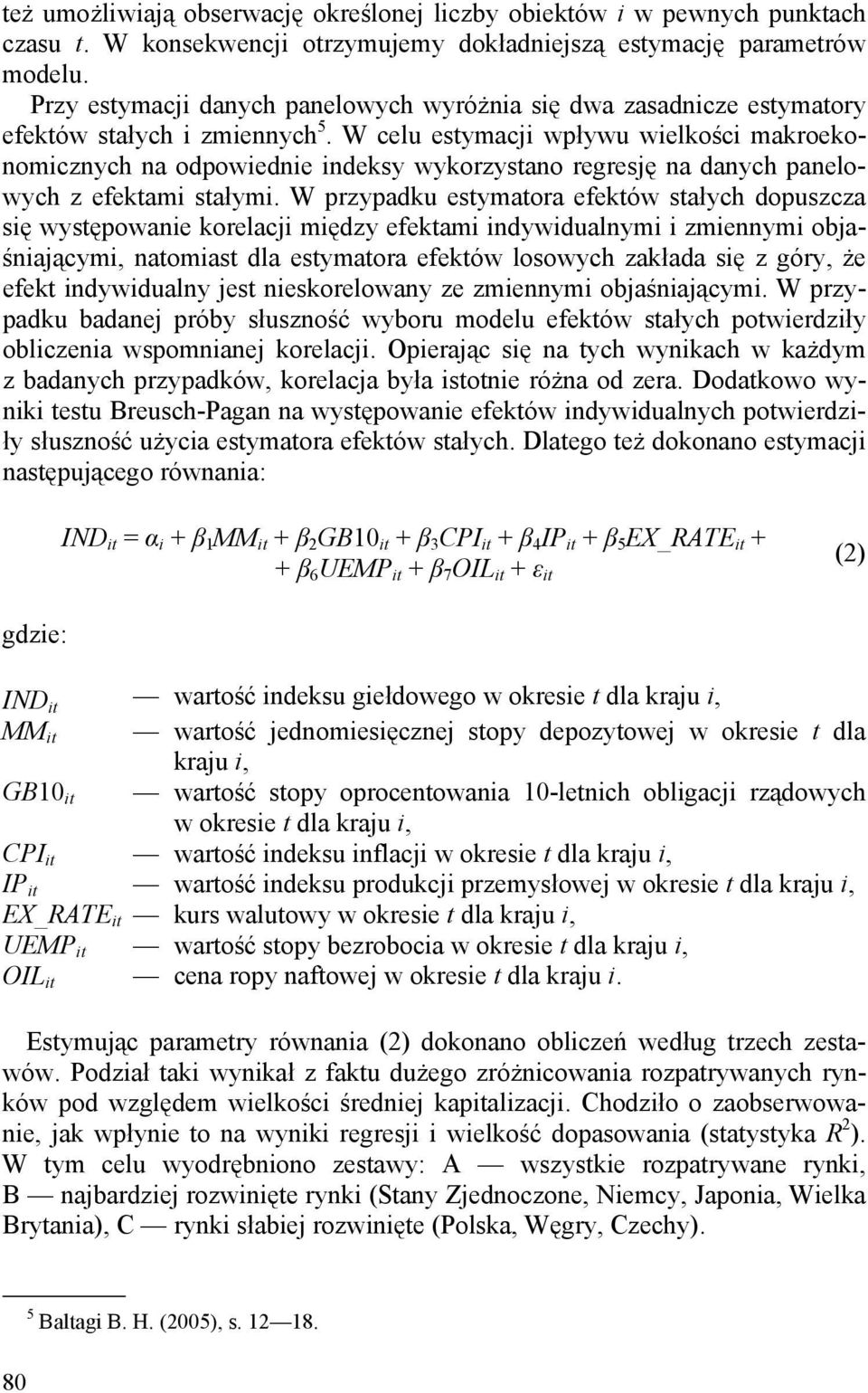 W celu estymacji wpływu wielkości makroekonomicznych na odpowiednie indeksy wykorzystano regresję na danych panelowych z efektami stałymi.