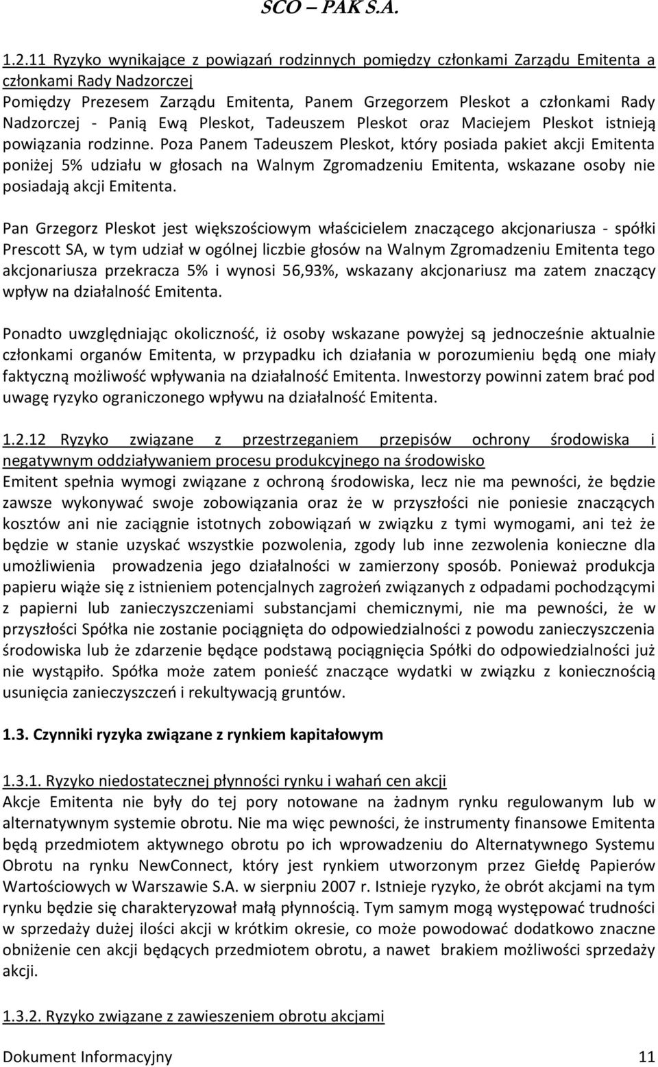 Poza Panem Tadeuszem Pleskot, który posiada pakiet akcji Emitenta poniżej 5% udziału w głosach na Walnym Zgromadzeniu Emitenta, wskazane osoby nie posiadają akcji Emitenta.