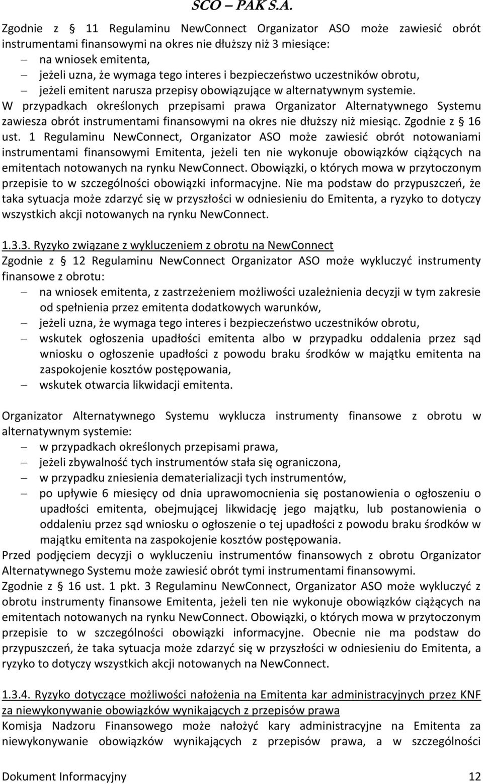 W przypadkach określonych przepisami prawa Organizator Alternatywnego Systemu zawiesza obrót instrumentami finansowymi na okres nie dłuższy niż miesiąc. Zgodnie z 16 ust.