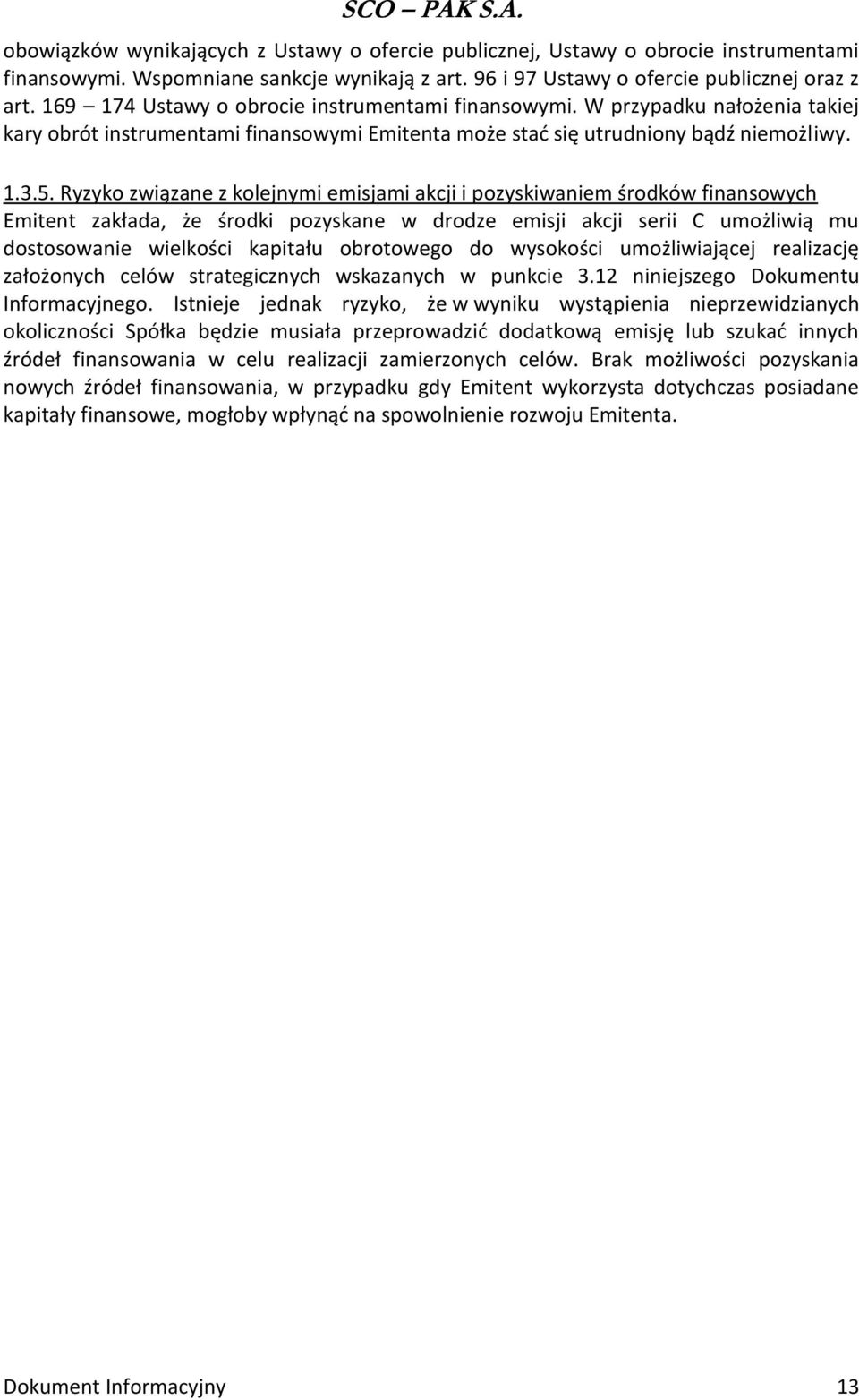 Ryzyko związane z kolejnymi emisjami akcji i pozyskiwaniem środków finansowych Emitent zakłada, że środki pozyskane w drodze emisji akcji serii C umożliwią mu dostosowanie wielkości kapitału