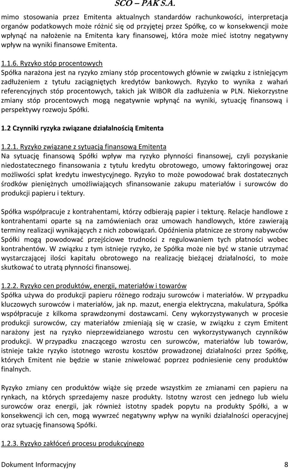 Ryzyko stóp procentowych Spółka narażona jest na ryzyko zmiany stóp procentowych głównie w związku z istniejącym zadłużeniem z tytułu zaciągniętych kredytów bankowych.