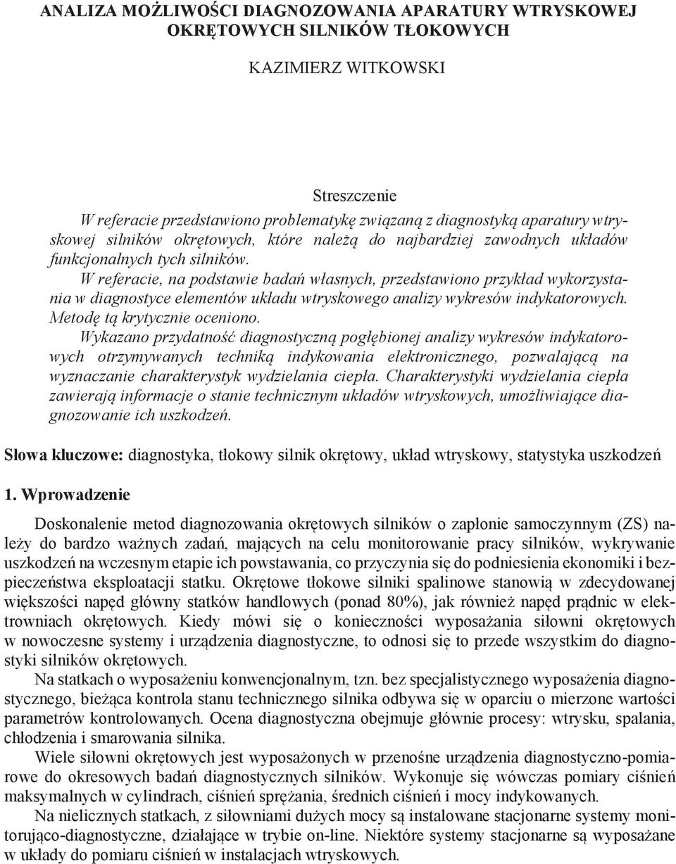 W referacie, na podstawie bada własnych, przedstawiono przykład wykorzystania w diagnostyce elementów układu wtryskowego analizy wykresów indykatorowych. Metod t krytycznie oceniono.