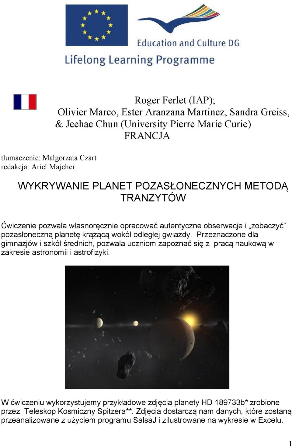 gwiazdy. Przeznaczone dla gimnazjów i szkół średnich, pozwala uczniom zapoznać się z pracą naukową w zakresie astronomii i astrofizyki.