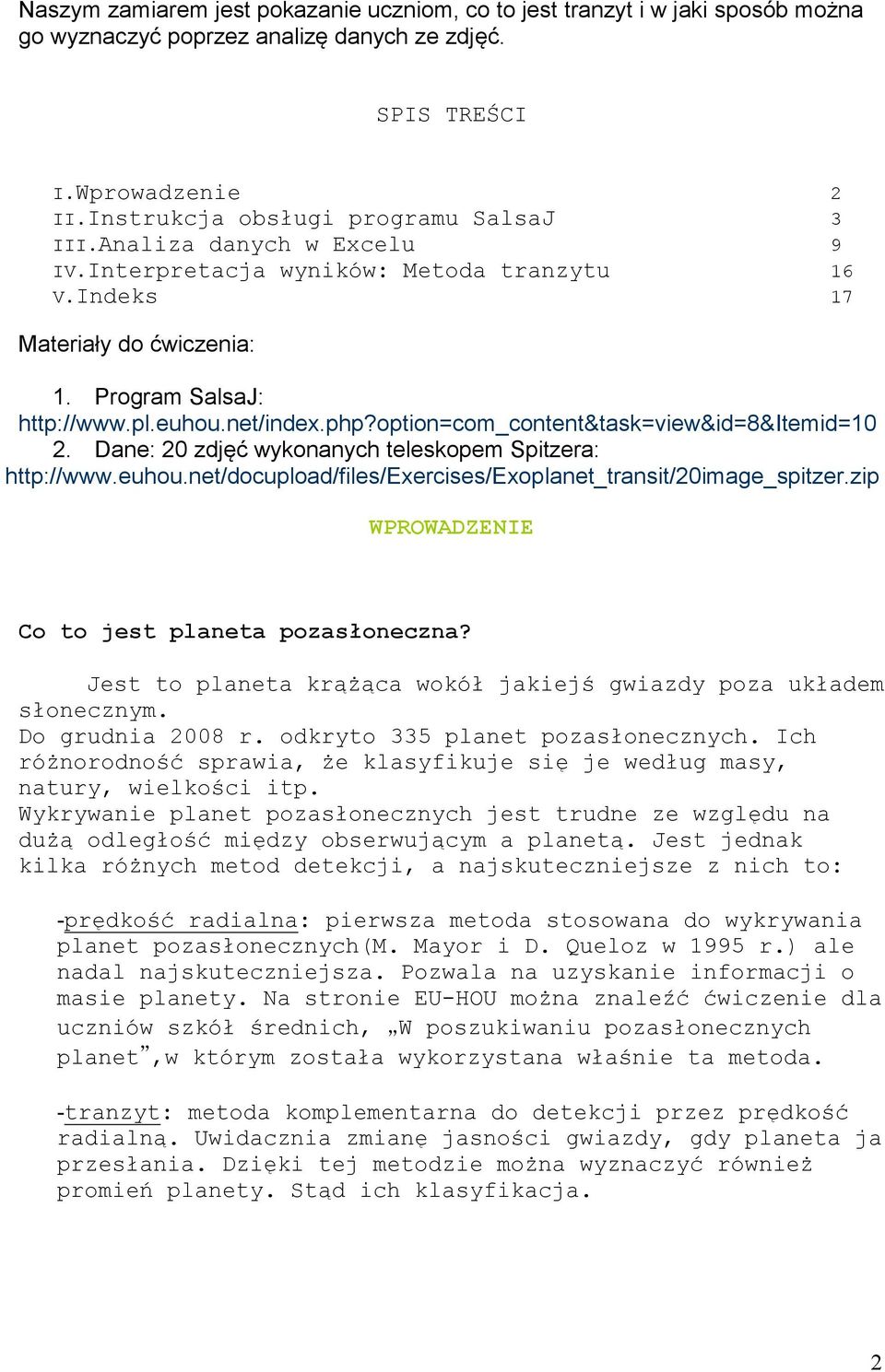 option=com_content&task=view&id=8&itemid=10 2. Dane: 20 zdjęć wykonanych teleskopem Spitzera: http://www.euhou.net/docupload/files/exercises/exoplanet_transit/20image_spitzer.