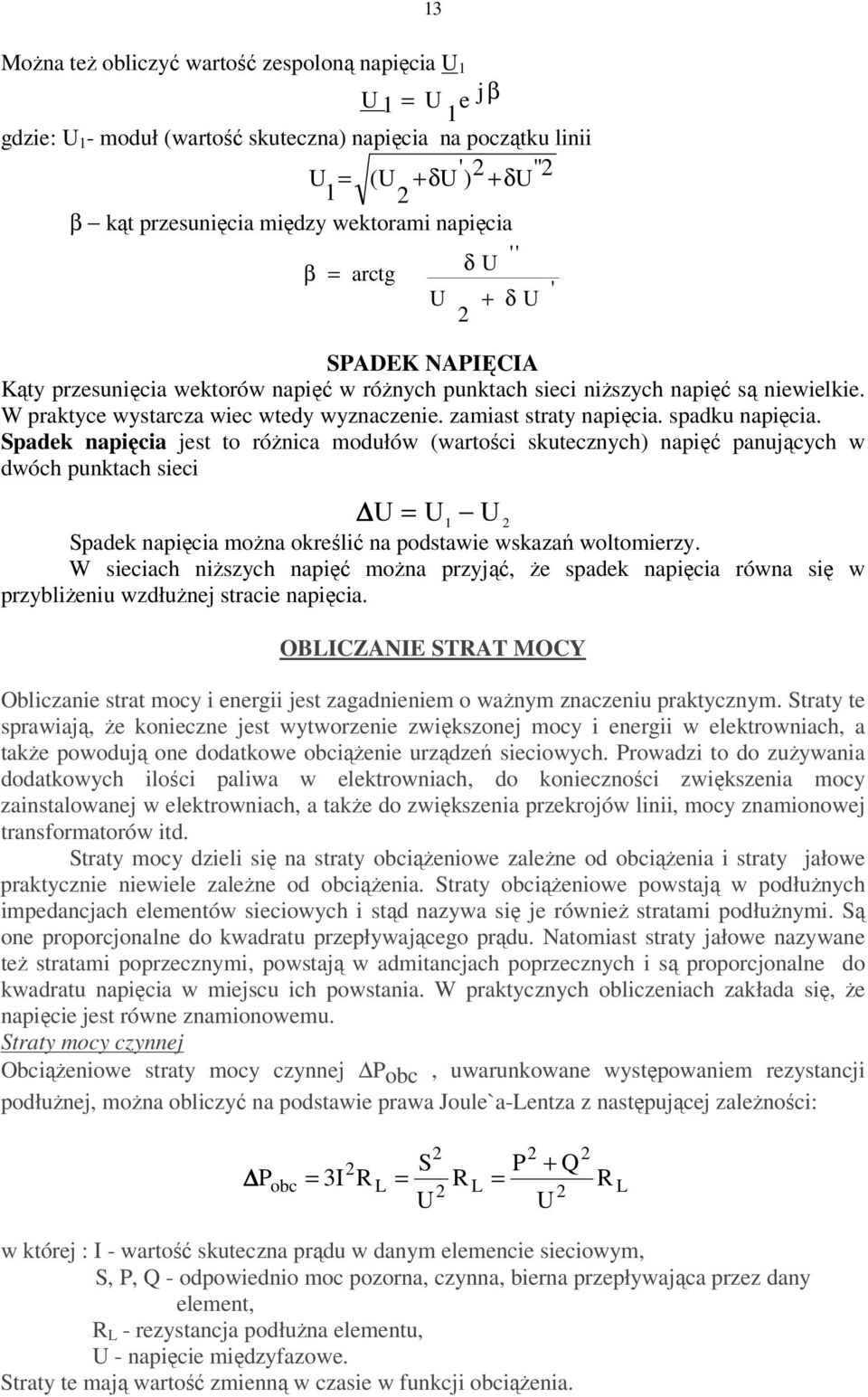 Spadek napięcia jest to róŝnica modułów (wartości skutecznych) napięć panujących w dwóch punktach sieci 1 Spadek napięcia moŝna określić na podstawie wskazań woltomierzy.