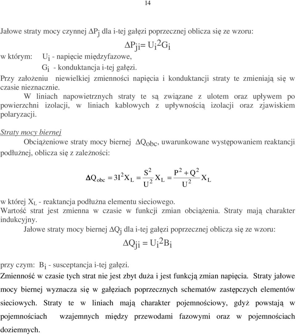 W liniach napowietrznych straty te są związane z ulotem oraz upływem po powierzchni izolacji, w liniach kablowych z upływnością izolacji oraz zjawiskiem polaryzacji.