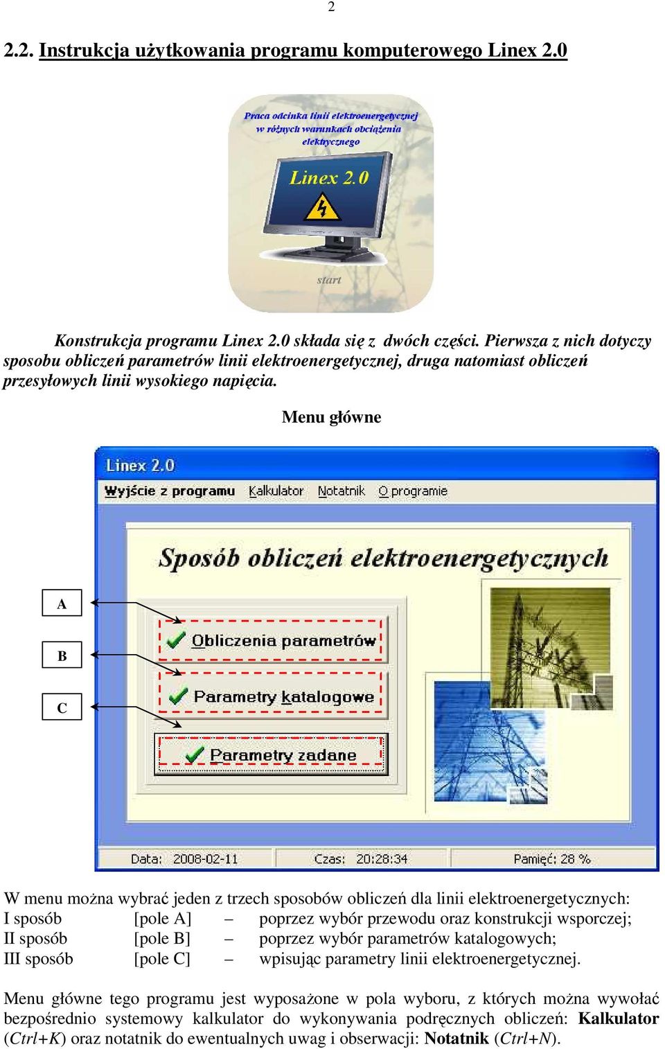 Menu główne A B C W menu moŝna wybrać jeden z trzech sposobów obliczeń dla linii elektroenergetycznych: I sposób [pole A] poprzez wybór przewodu oraz konstrukcji wsporczej; II sposób [pole B]