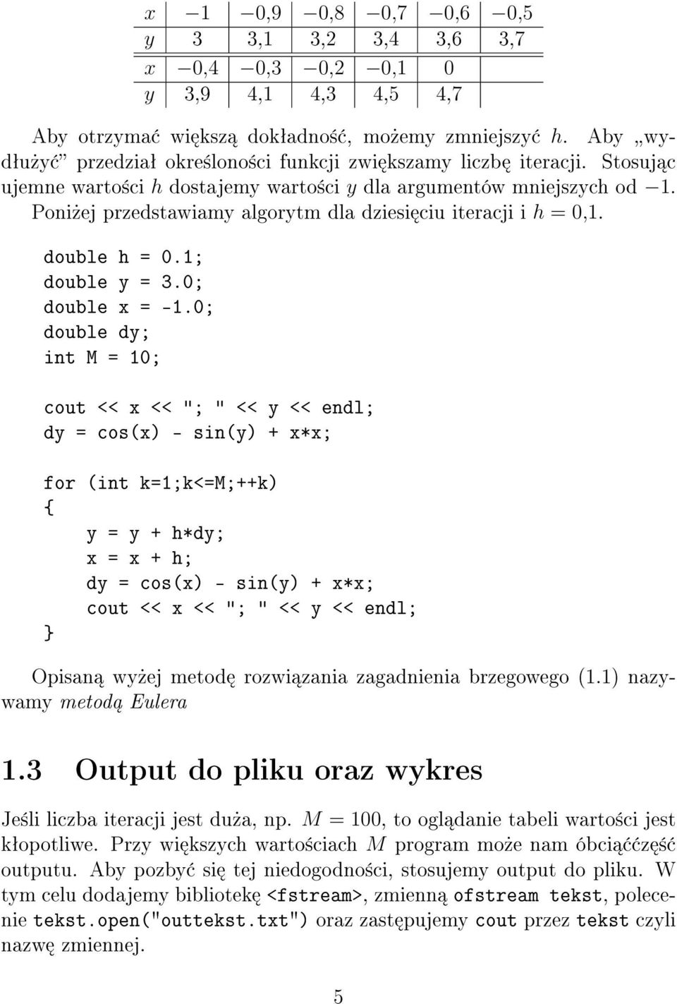 Poni»ej przedstawiamy algorytm dla dziesi ciu iteracji i h = 0,1. double h = 0.1; double y = 3.0; double x = -1.