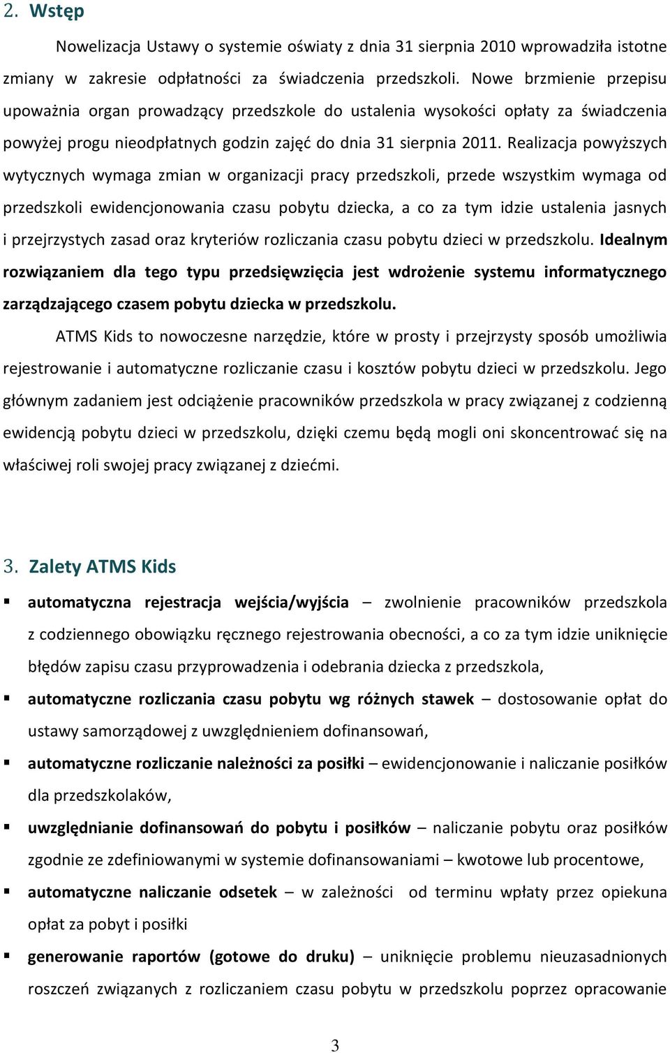 Realizacja powyższych wytycznych wymaga zmian w organizacji pracy przedszkoli, przede wszystkim wymaga od przedszkoli ewidencjonowania czasu pobytu dziecka, a co za tym idzie ustalenia jasnych i