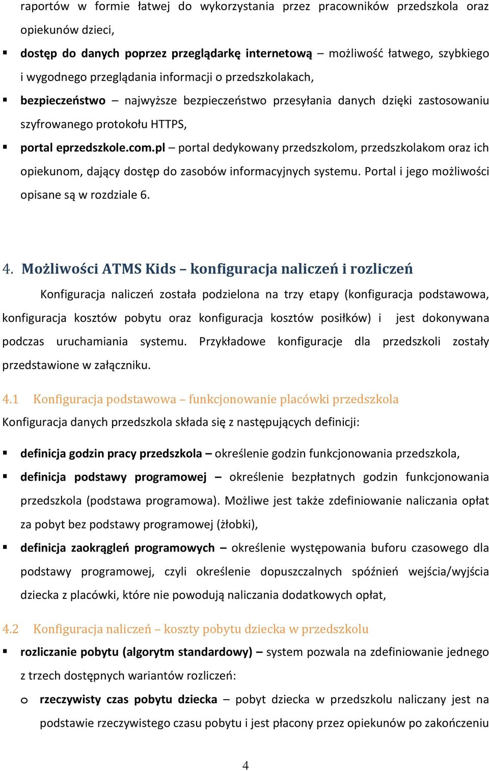 pl portal dedykowany przedszkolom, przedszkolakom oraz ich opiekunom, dający dostęp do zasobów informacyjnych systemu. Portal i jego możliwości opisane są w rozdziale 6. 4.