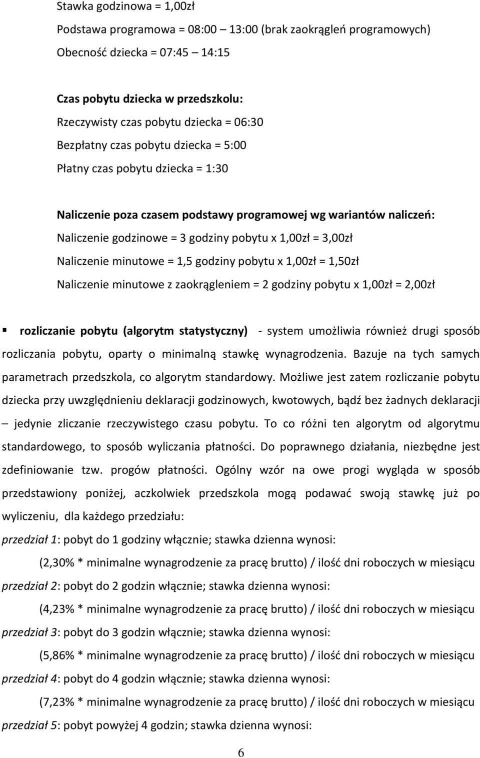 Naliczenie minutowe = 1,5 godziny pobytu x 1,00zł = 1,50zł Naliczenie minutowe z zaokrągleniem = 2 godziny pobytu x 1,00zł = 2,00zł rozliczanie pobytu (algorytm statystyczny) - system umożliwia