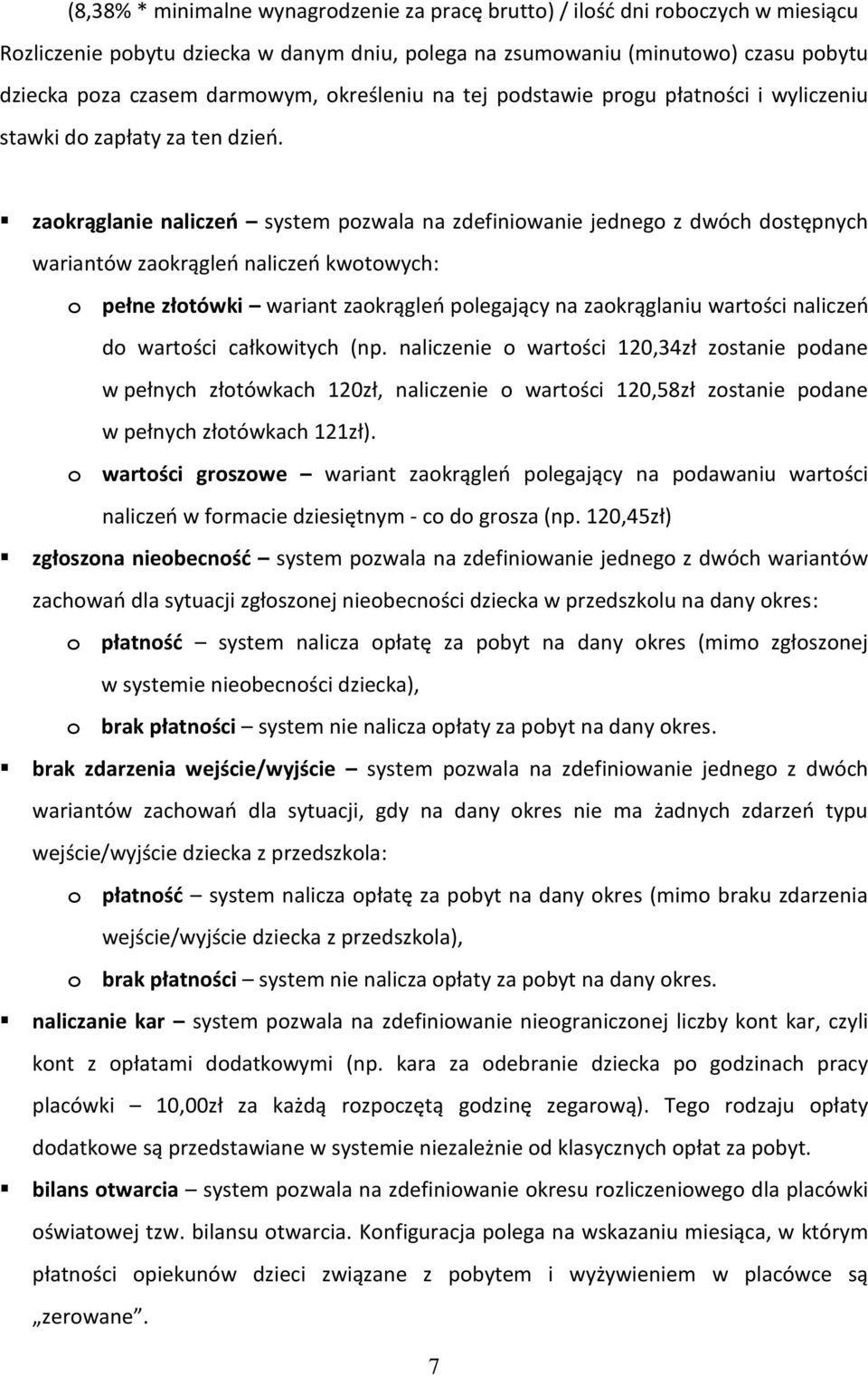 zaokrąglanie naliczeń system pozwala na zdefiniowanie jednego z dwóch dostępnych wariantów zaokrągleń naliczeń kwotowych: o pełne złotówki wariant zaokrągleń polegający na zaokrąglaniu wartości