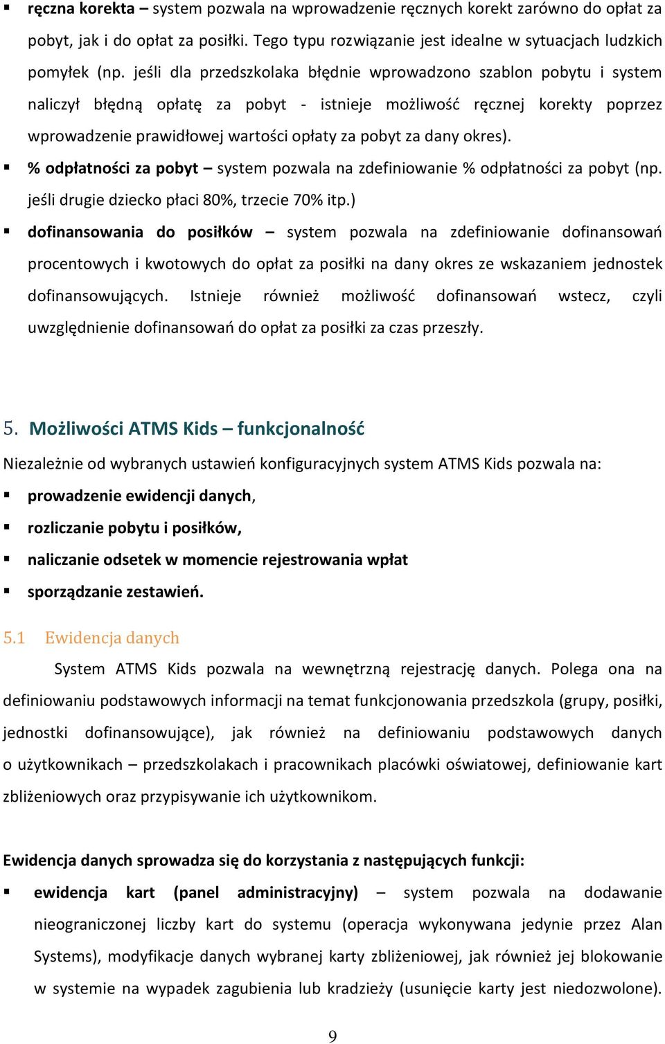 dany okres). % odpłatności za pobyt system pozwala na zdefiniowanie % odpłatności za pobyt (np. jeśli drugie dziecko płaci 80%, trzecie 70% itp.